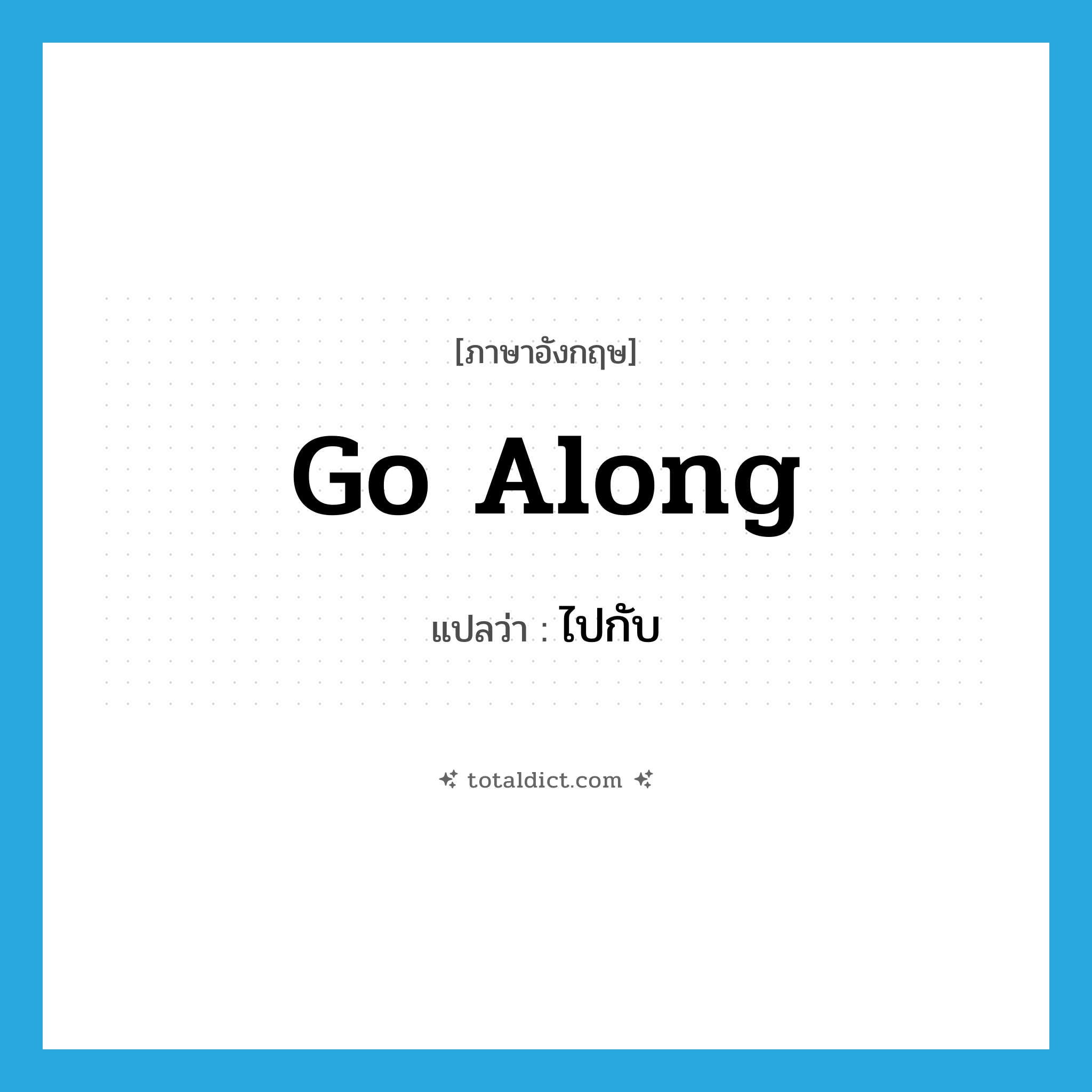 go along แปลว่า?, คำศัพท์ภาษาอังกฤษ go along แปลว่า ไปกับ ประเภท PHRV หมวด PHRV