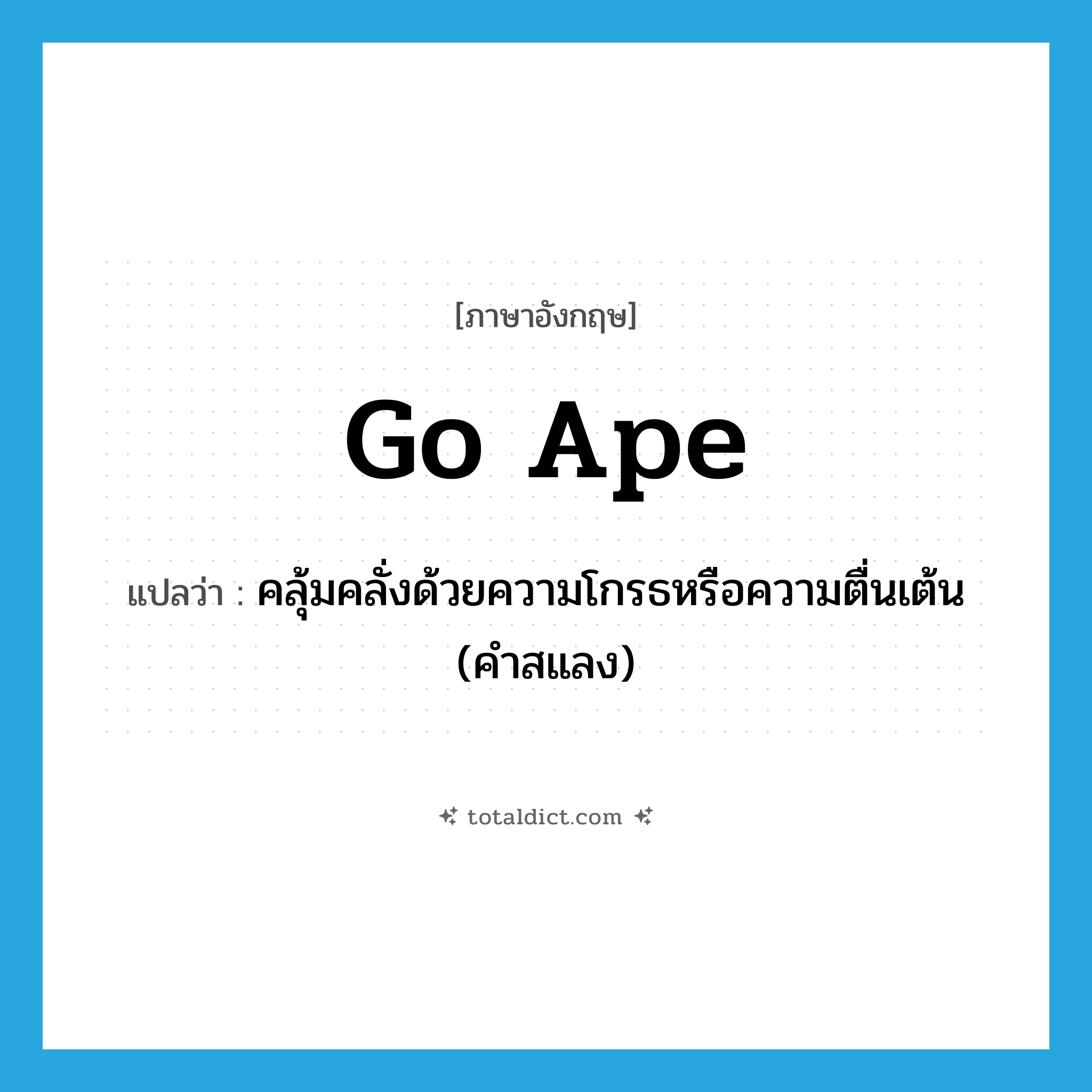 go ape แปลว่า?, คำศัพท์ภาษาอังกฤษ go ape แปลว่า คลุ้มคลั่งด้วยความโกรธหรือความตื่นเต้น (คำสแลง) ประเภท PHRV หมวด PHRV