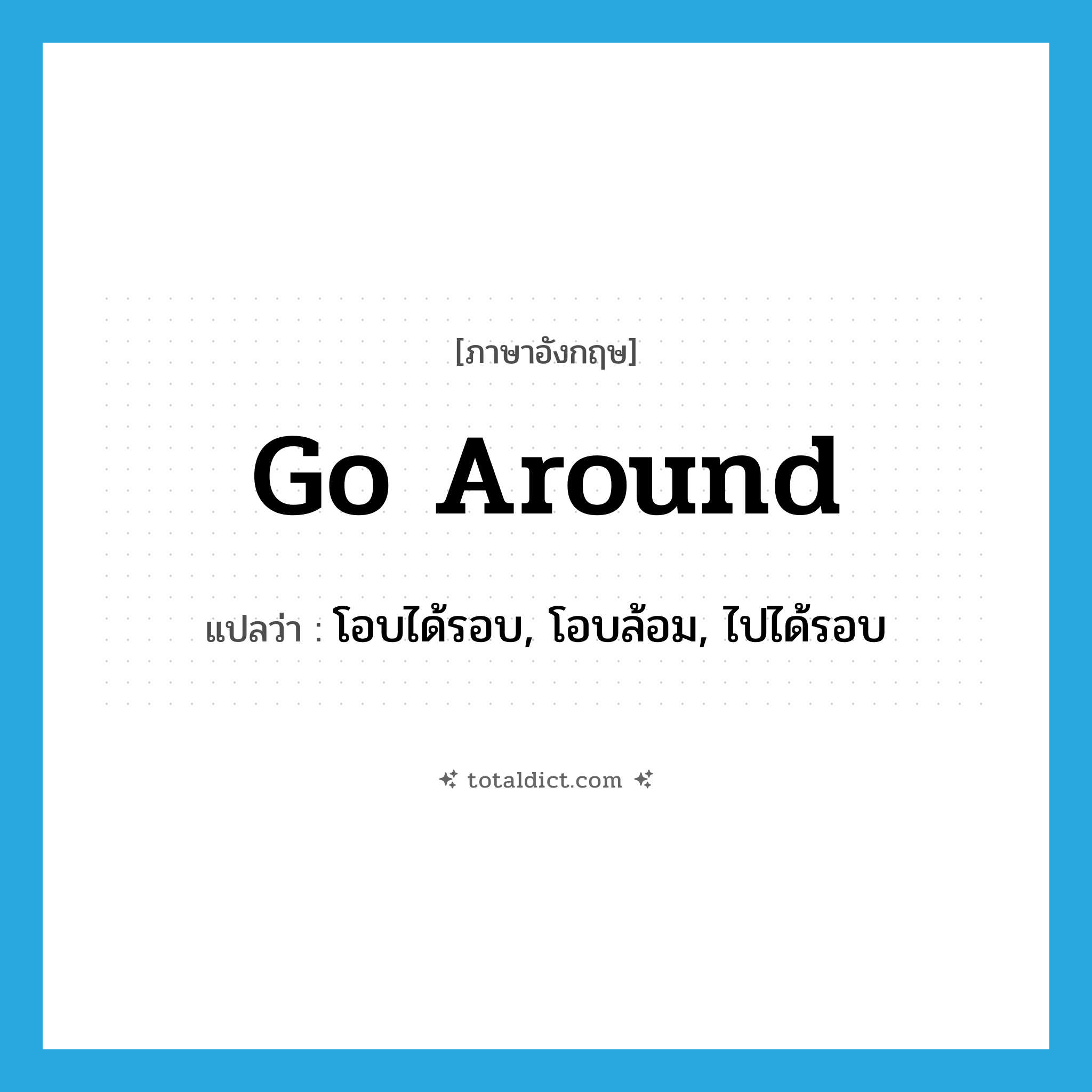 go around แปลว่า?, คำศัพท์ภาษาอังกฤษ go around แปลว่า โอบได้รอบ, โอบล้อม, ไปได้รอบ ประเภท PHRV หมวด PHRV