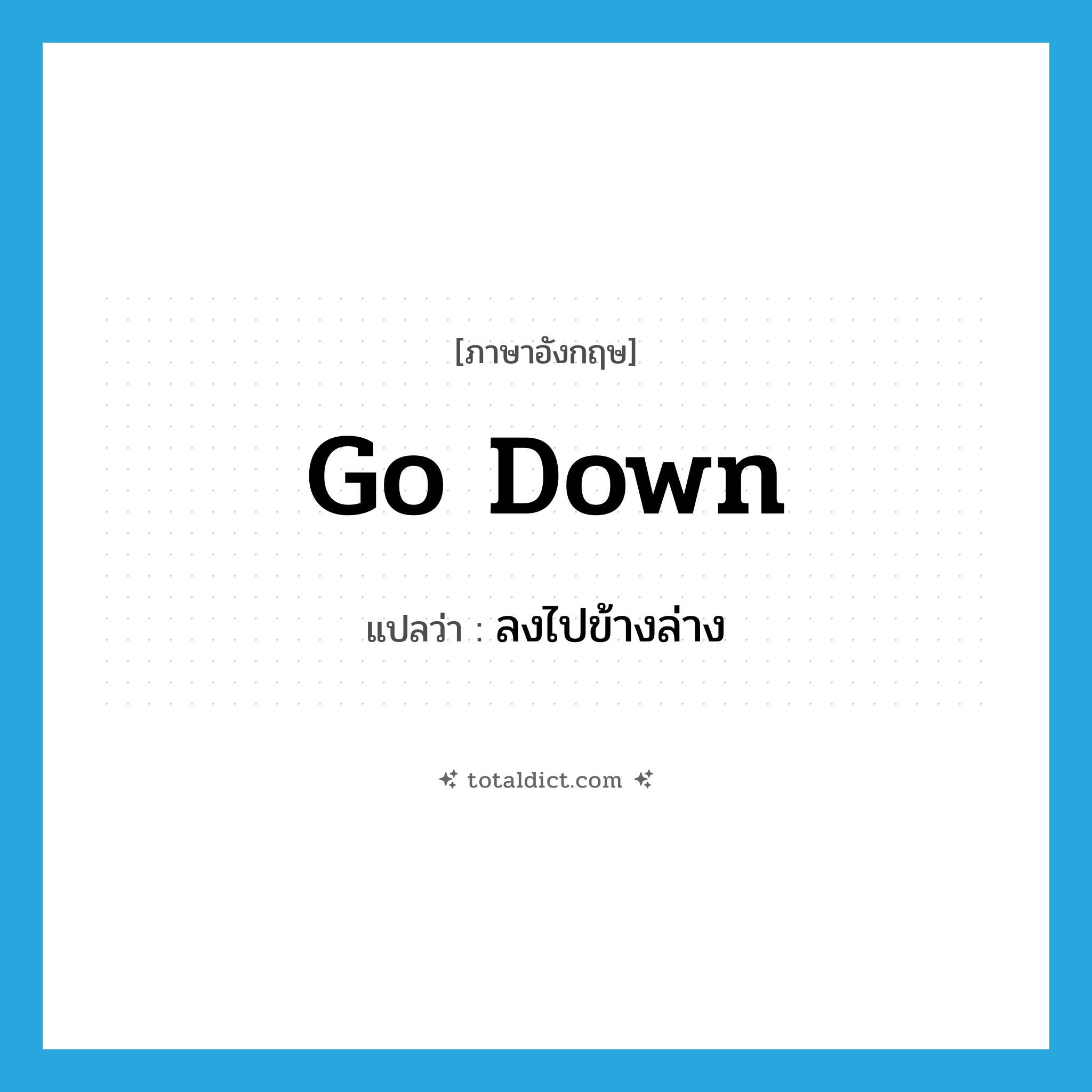 go down แปลว่า?, คำศัพท์ภาษาอังกฤษ go down แปลว่า ลงไปข้างล่าง ประเภท PHRV หมวด PHRV