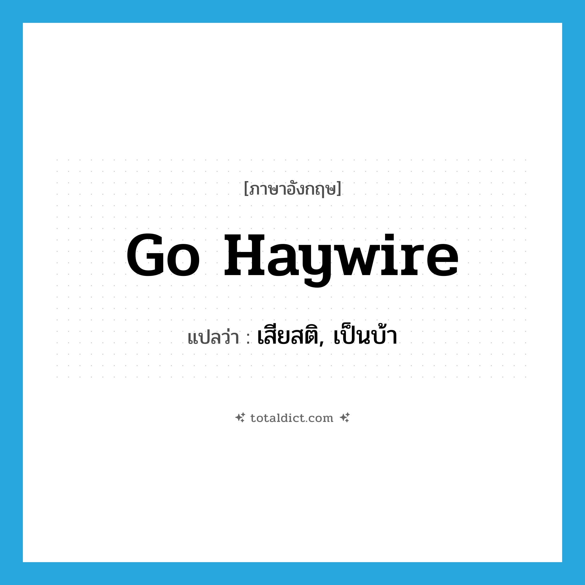 go haywire แปลว่า?, คำศัพท์ภาษาอังกฤษ go haywire แปลว่า เสียสติ, เป็นบ้า ประเภท SL หมวด SL