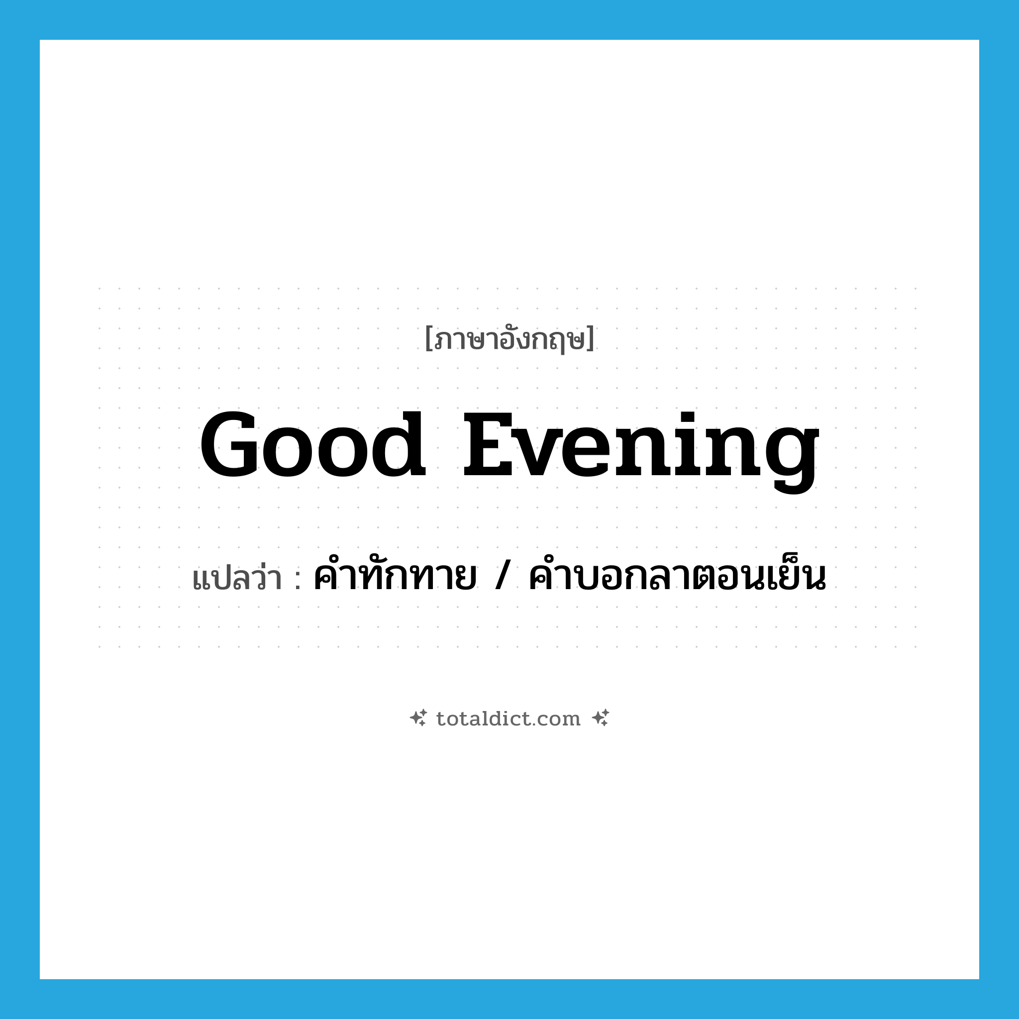 good evening แปลว่า?, คำศัพท์ภาษาอังกฤษ good evening แปลว่า คำทักทาย / คำบอกลาตอนเย็น ประเภท N หมวด N