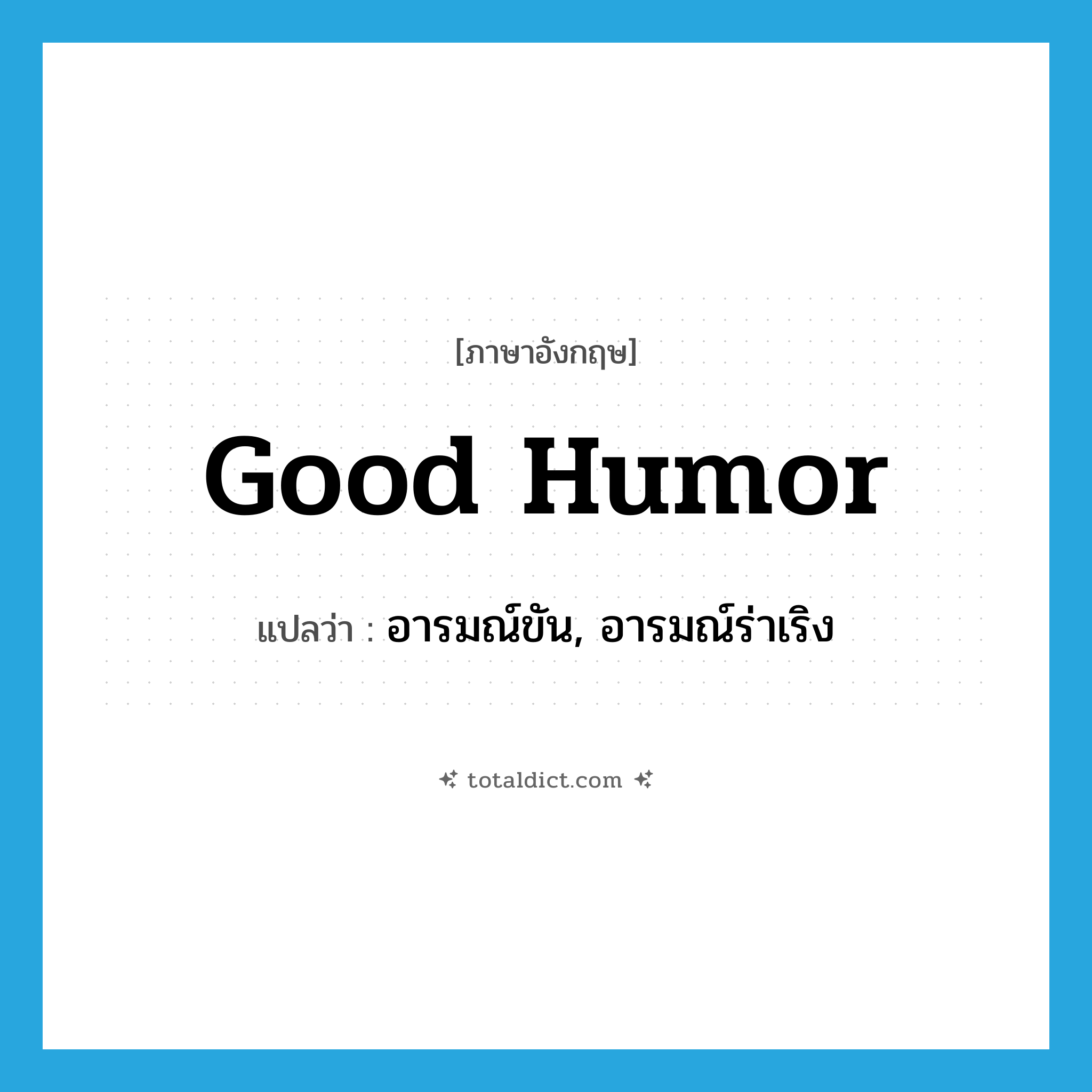 good humor แปลว่า?, คำศัพท์ภาษาอังกฤษ good humor แปลว่า อารมณ์ขัน, อารมณ์ร่าเริง ประเภท N หมวด N