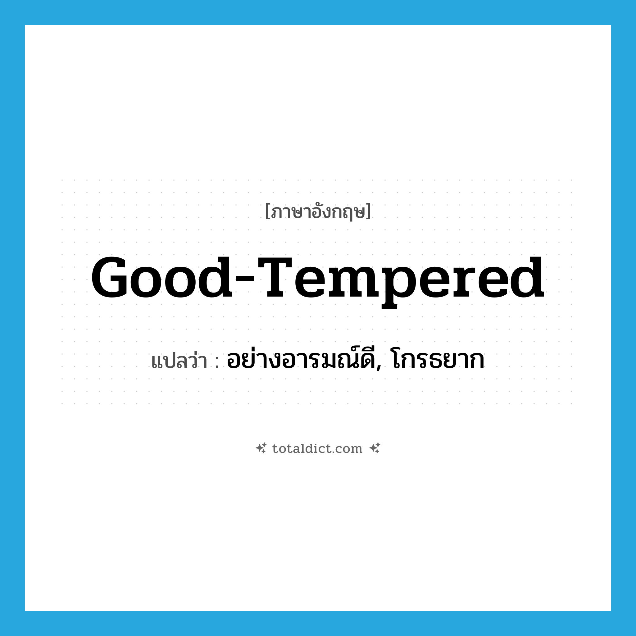 good-tempered แปลว่า?, คำศัพท์ภาษาอังกฤษ good-tempered แปลว่า อย่างอารมณ์ดี, โกรธยาก ประเภท ADV หมวด ADV