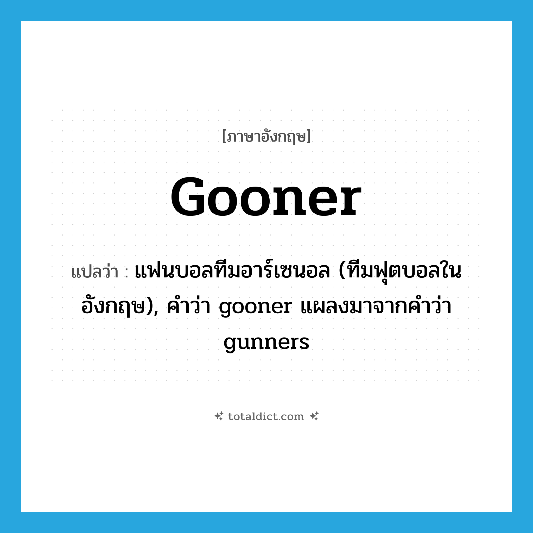 gooner แปลว่า?, คำศัพท์ภาษาอังกฤษ gooner แปลว่า แฟนบอลทีมอาร์เซนอล (ทีมฟุตบอลในอังกฤษ), คำว่า gooner แผลงมาจากคำว่า gunners ประเภท SL หมวด SL