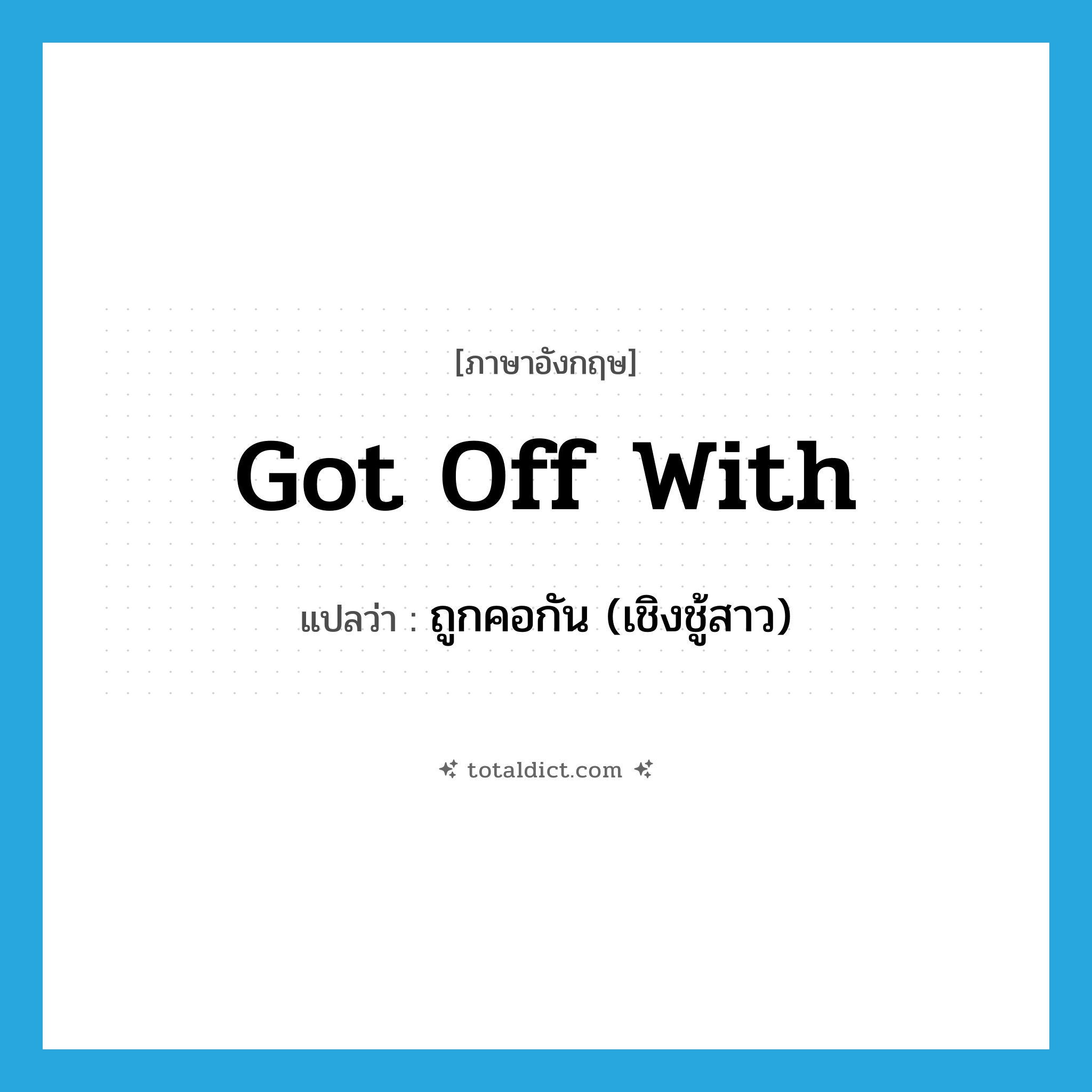 got off with แปลว่า?, คำศัพท์ภาษาอังกฤษ got off with แปลว่า ถูกคอกัน (เชิงชู้สาว) ประเภท SL หมวด SL