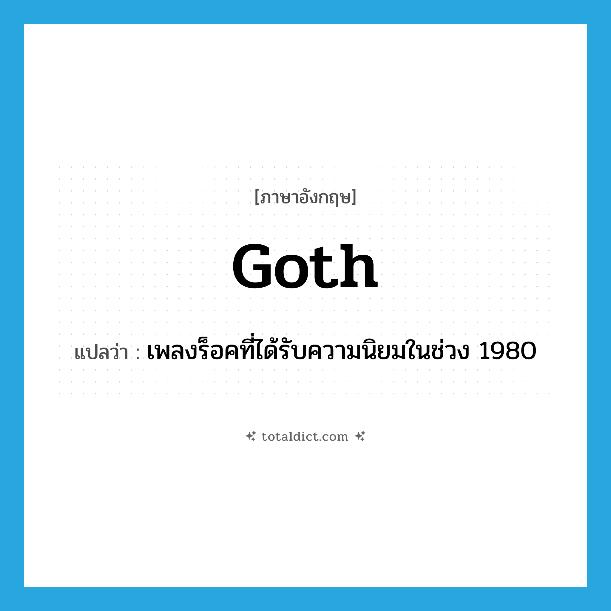 Goth แปลว่า?, คำศัพท์ภาษาอังกฤษ goth แปลว่า เพลงร็อคที่ได้รับความนิยมในช่วง 1980 ประเภท N หมวด N