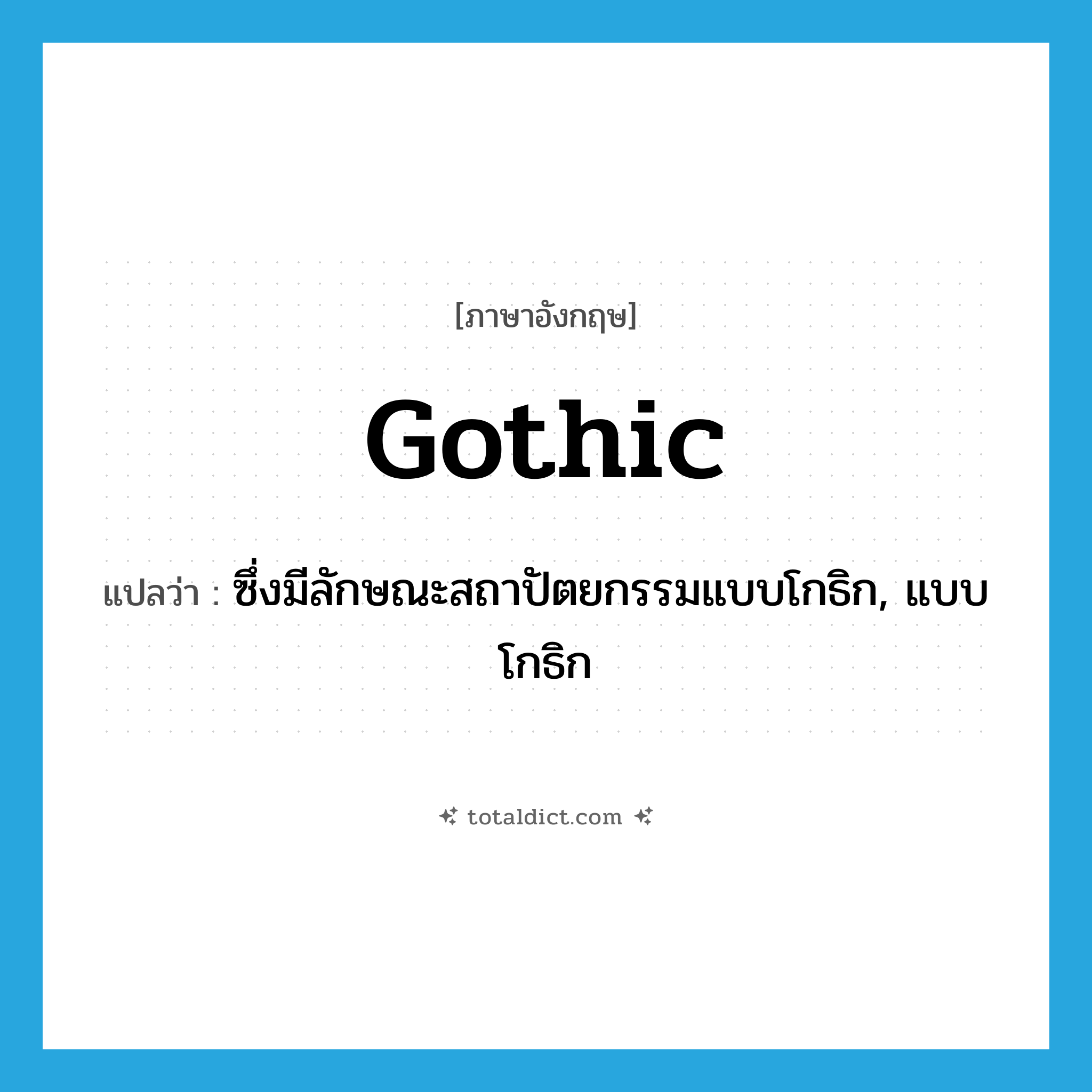 Gothic แปลว่า?, คำศัพท์ภาษาอังกฤษ Gothic แปลว่า ซึ่งมีลักษณะสถาปัตยกรรมแบบโกธิก, แบบโกธิก ประเภท ADJ หมวด ADJ