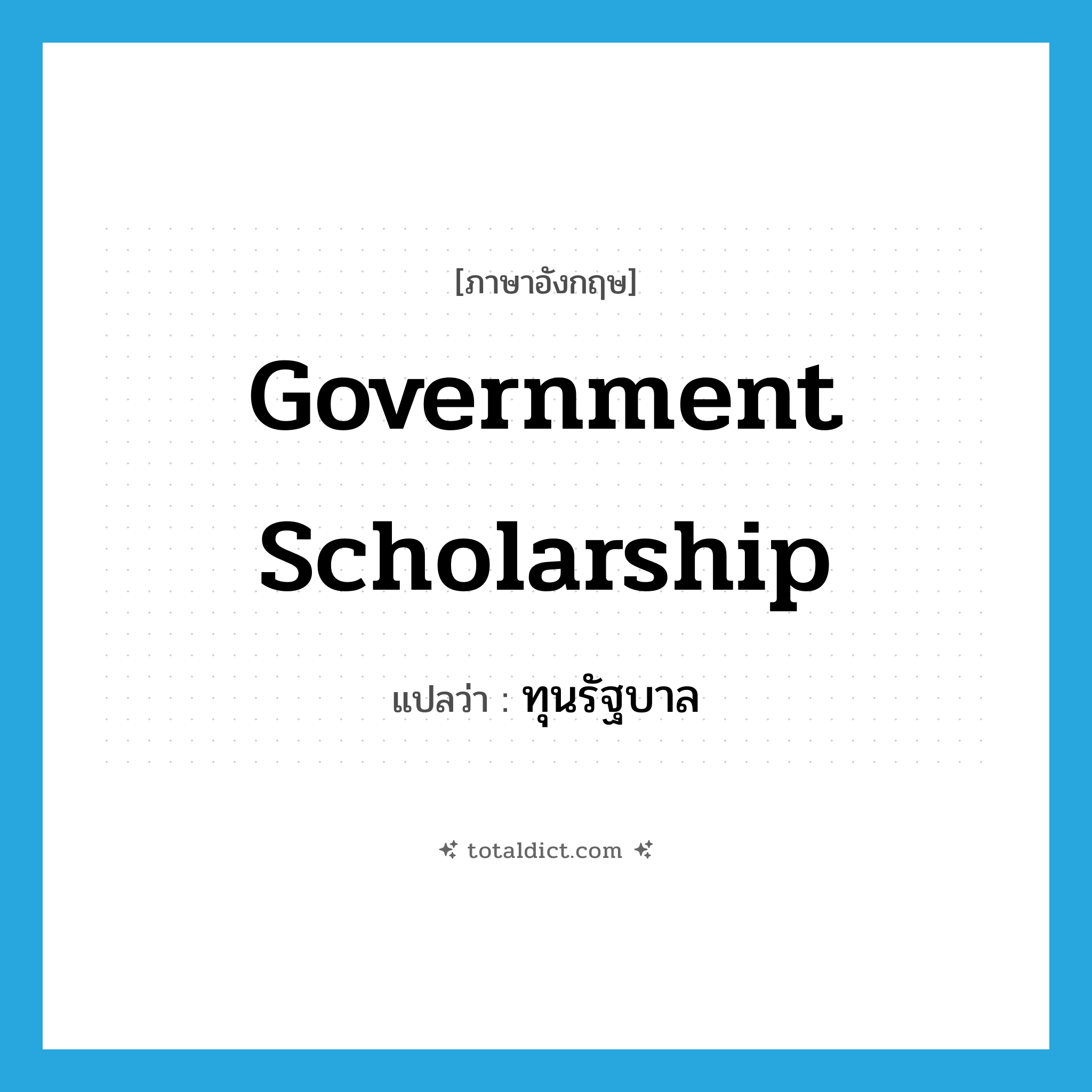 government scholarship แปลว่า?, คำศัพท์ภาษาอังกฤษ government scholarship แปลว่า ทุนรัฐบาล ประเภท N หมวด N