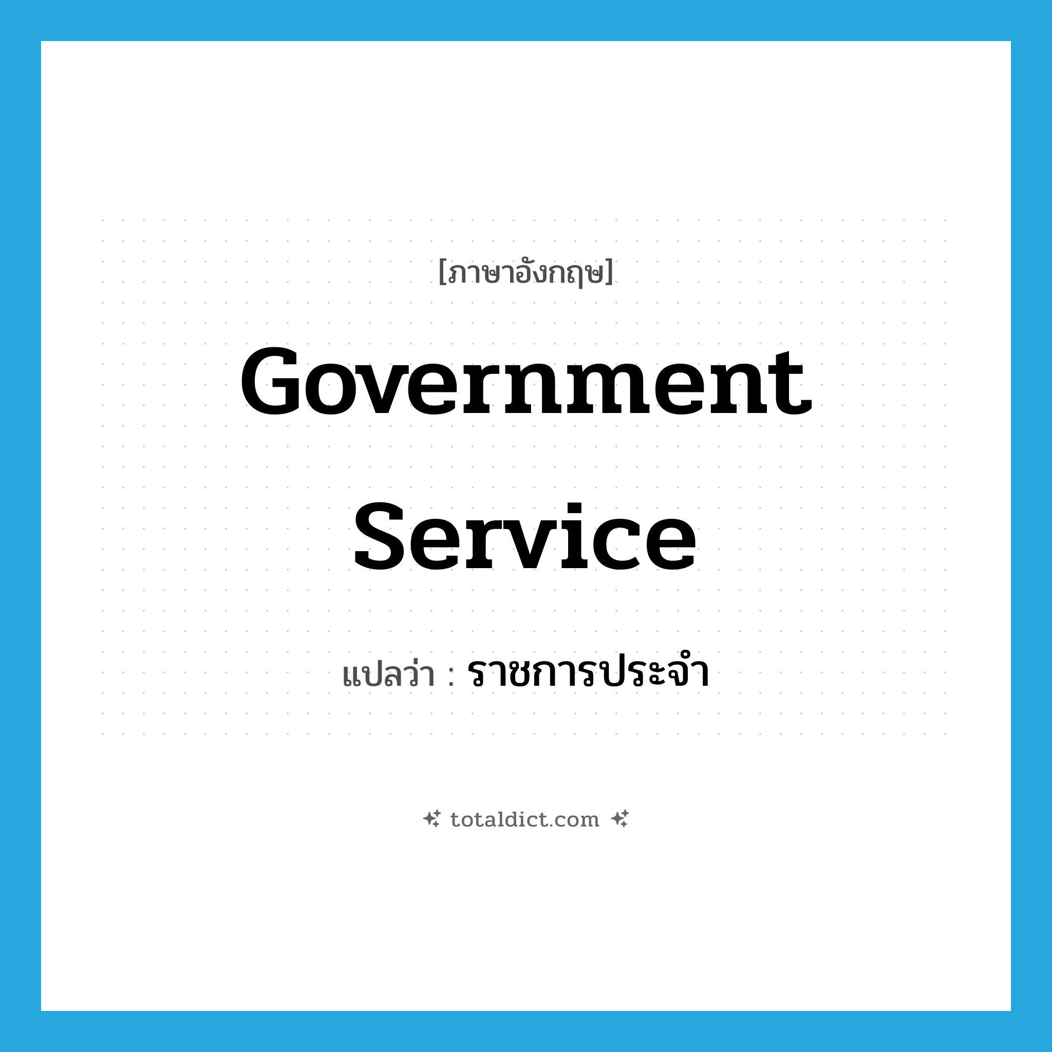 government service แปลว่า?, คำศัพท์ภาษาอังกฤษ government service แปลว่า ราชการประจำ ประเภท N หมวด N