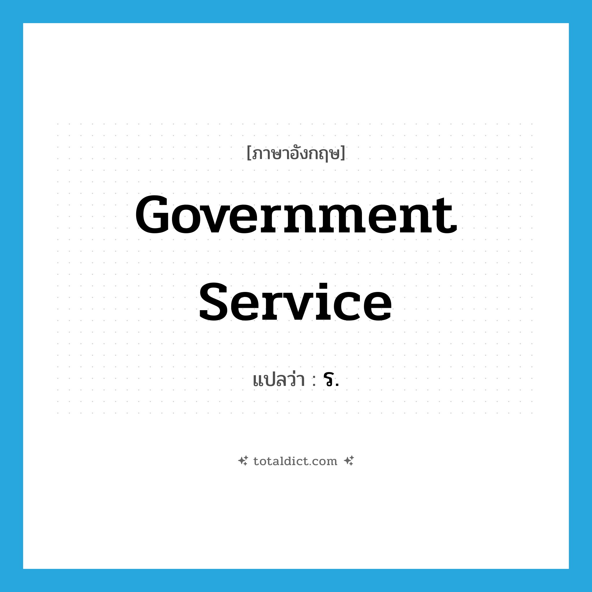 government service แปลว่า?, คำศัพท์ภาษาอังกฤษ government service แปลว่า ร. ประเภท N หมวด N