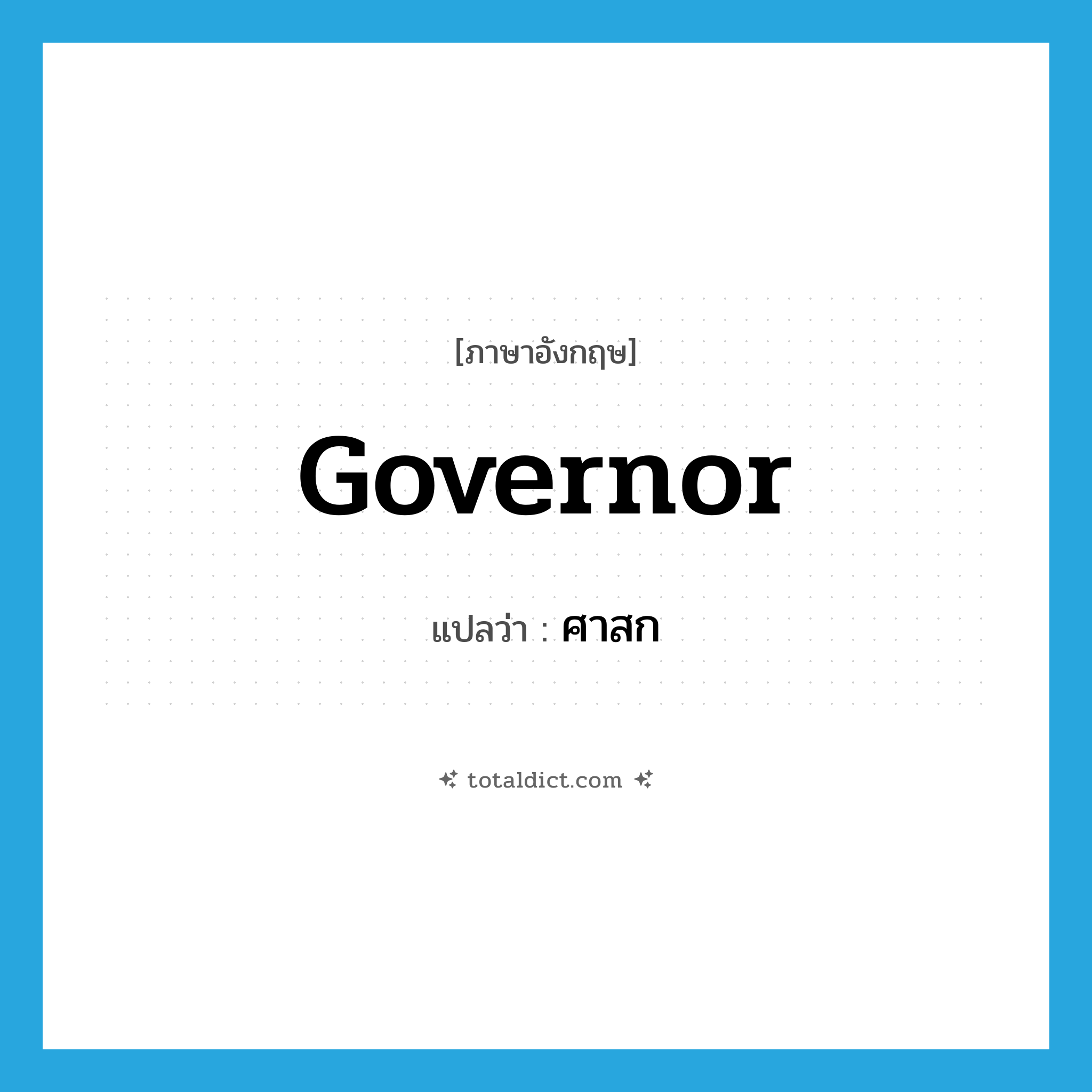 governor แปลว่า?, คำศัพท์ภาษาอังกฤษ governor แปลว่า ศาสก ประเภท N หมวด N