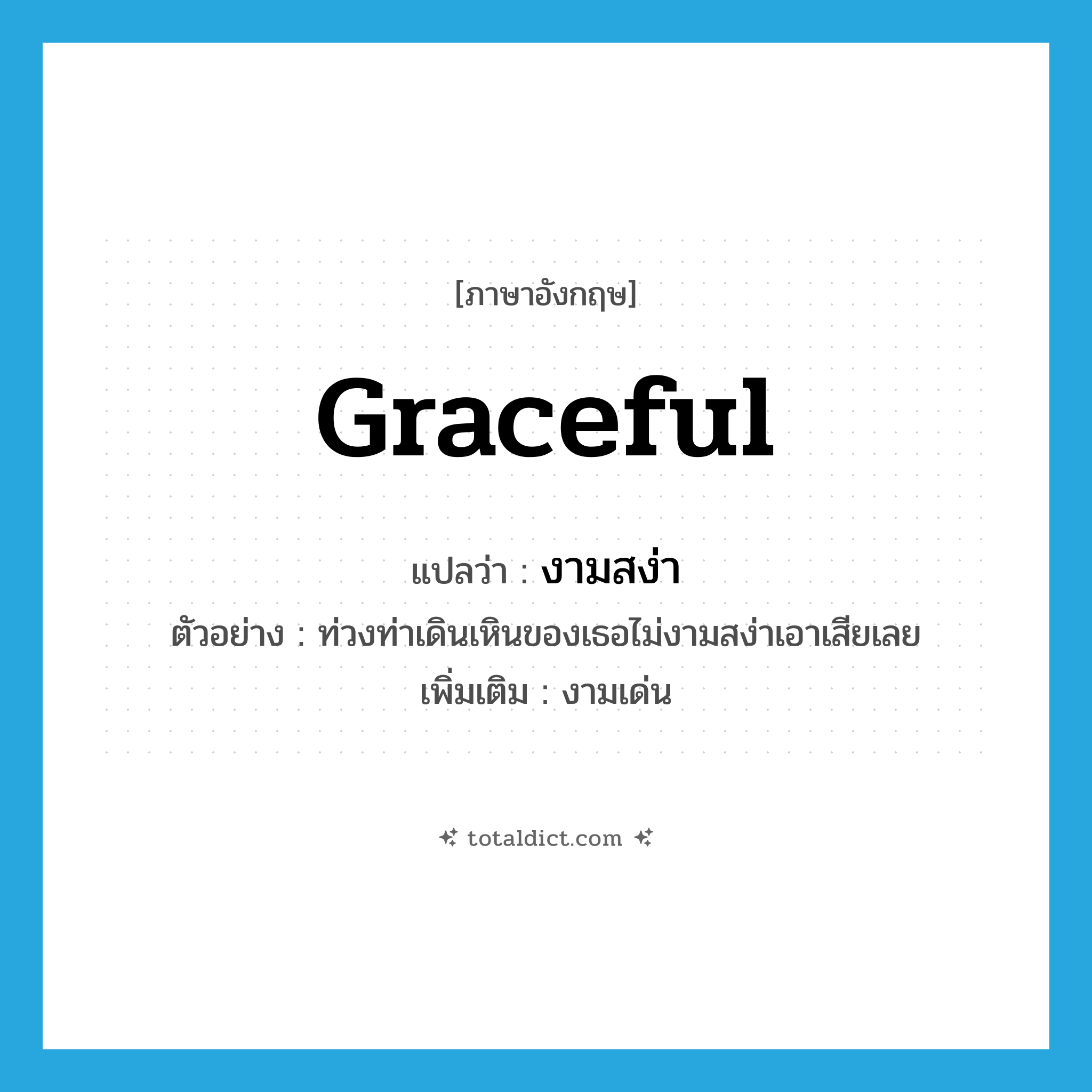 graceful แปลว่า?, คำศัพท์ภาษาอังกฤษ graceful แปลว่า งามสง่า ประเภท ADJ ตัวอย่าง ท่วงท่าเดินเหินของเธอไม่งามสง่าเอาเสียเลย เพิ่มเติม งามเด่น หมวด ADJ