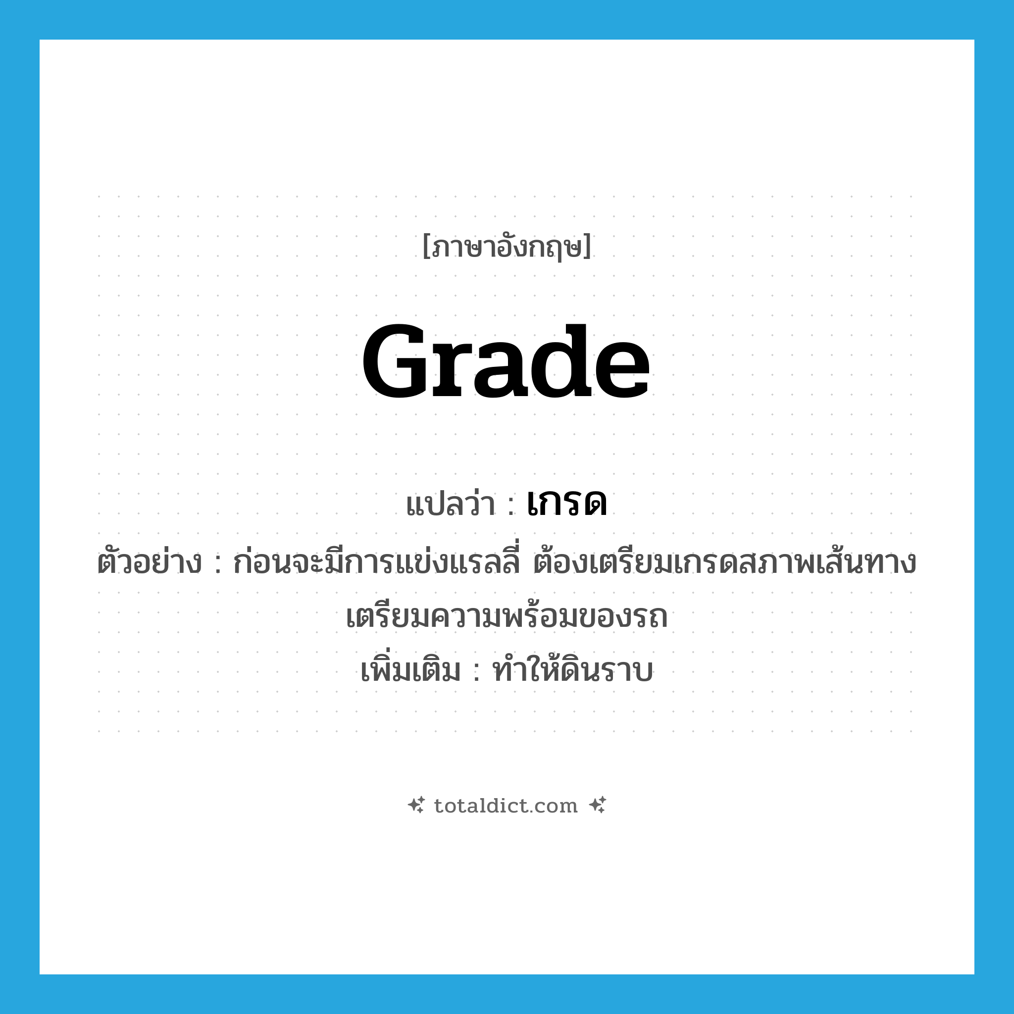 grade แปลว่า?, คำศัพท์ภาษาอังกฤษ grade แปลว่า เกรด ประเภท V ตัวอย่าง ก่อนจะมีการแข่งแรลลี่ ต้องเตรียมเกรดสภาพเส้นทาง เตรียมความพร้อมของรถ เพิ่มเติม ทำให้ดินราบ หมวด V