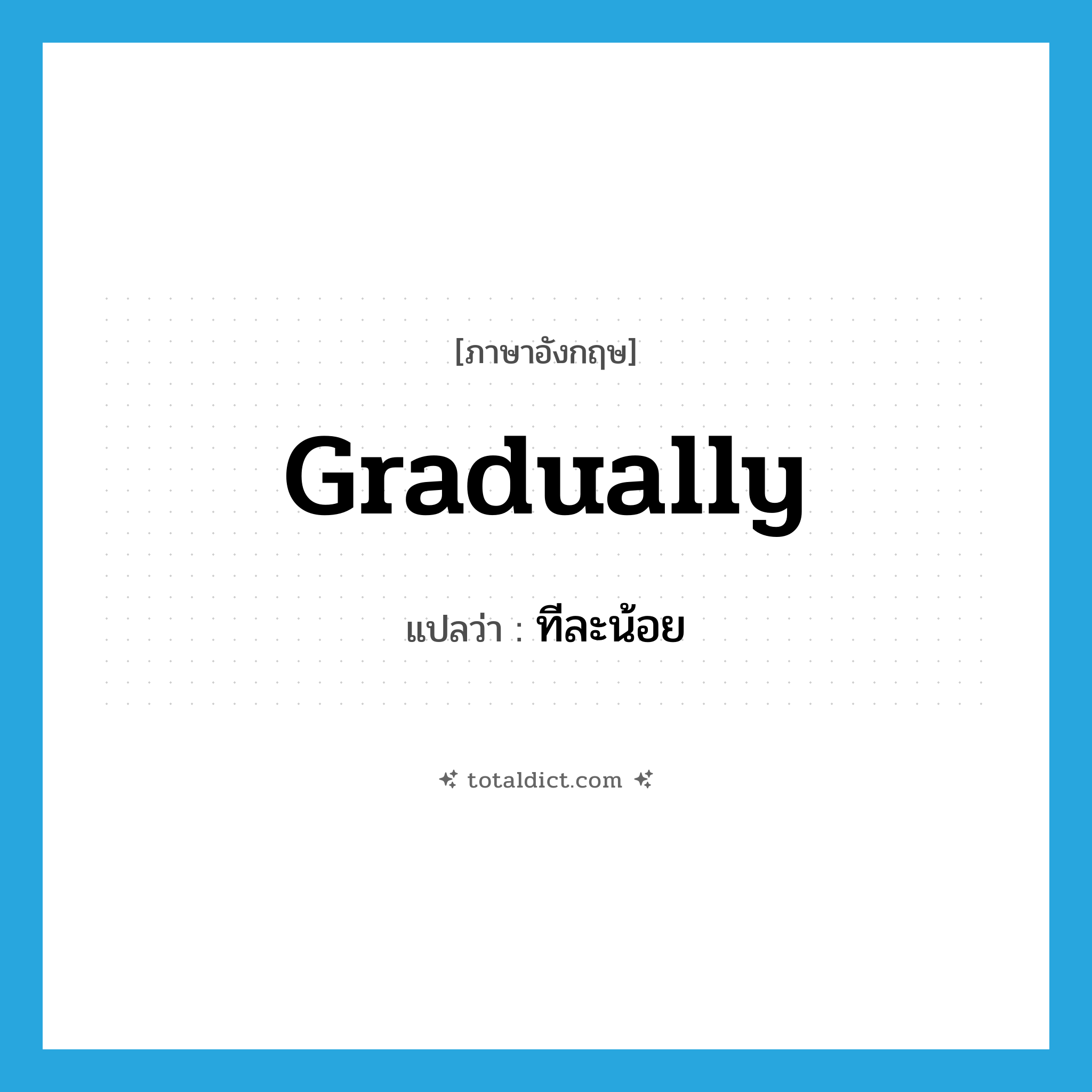 gradually แปลว่า?, คำศัพท์ภาษาอังกฤษ gradually แปลว่า ทีละน้อย ประเภท ADV หมวด ADV