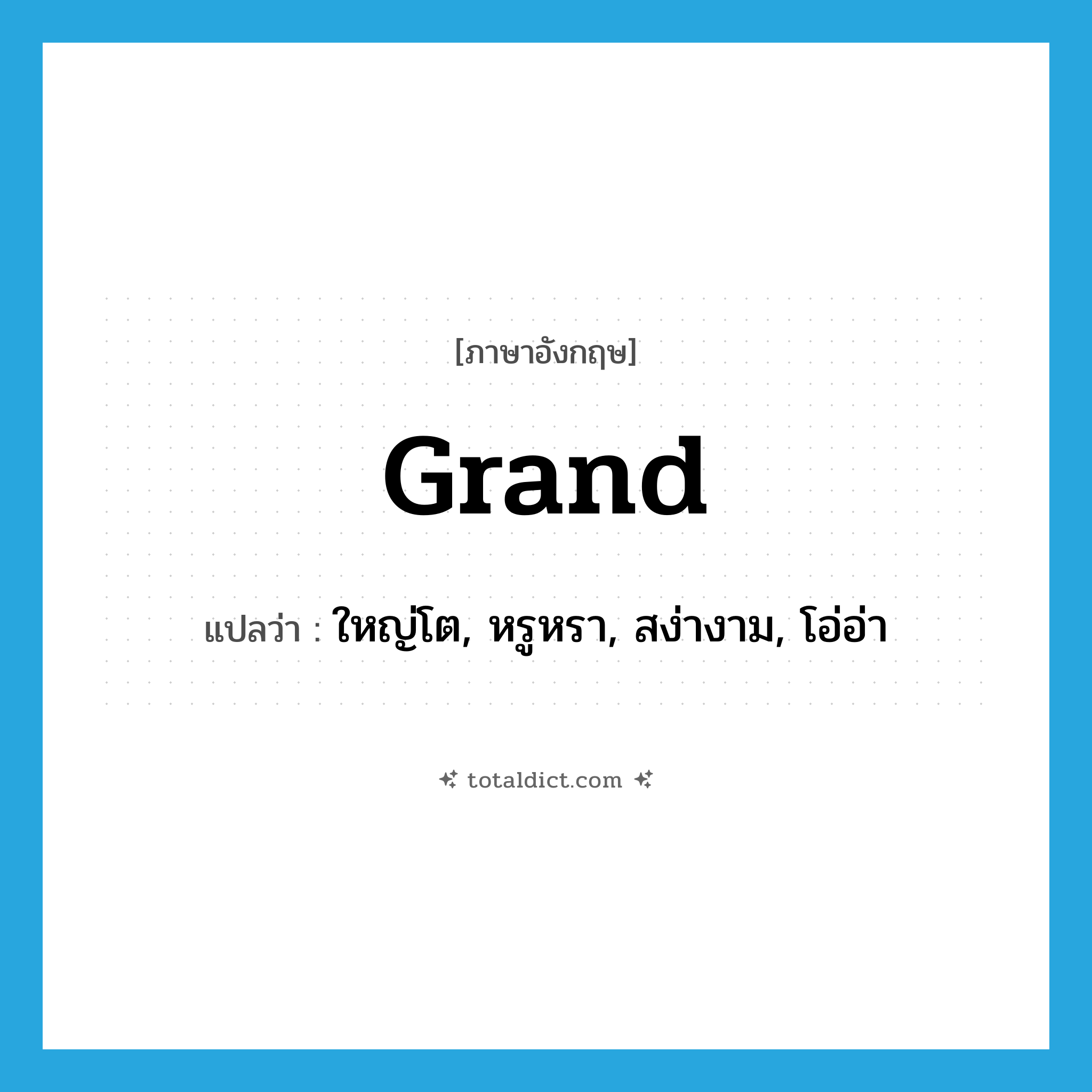 grand แปลว่า?, คำศัพท์ภาษาอังกฤษ grand แปลว่า ใหญ่โต, หรูหรา, สง่างาม, โอ่อ่า ประเภท ADJ หมวด ADJ