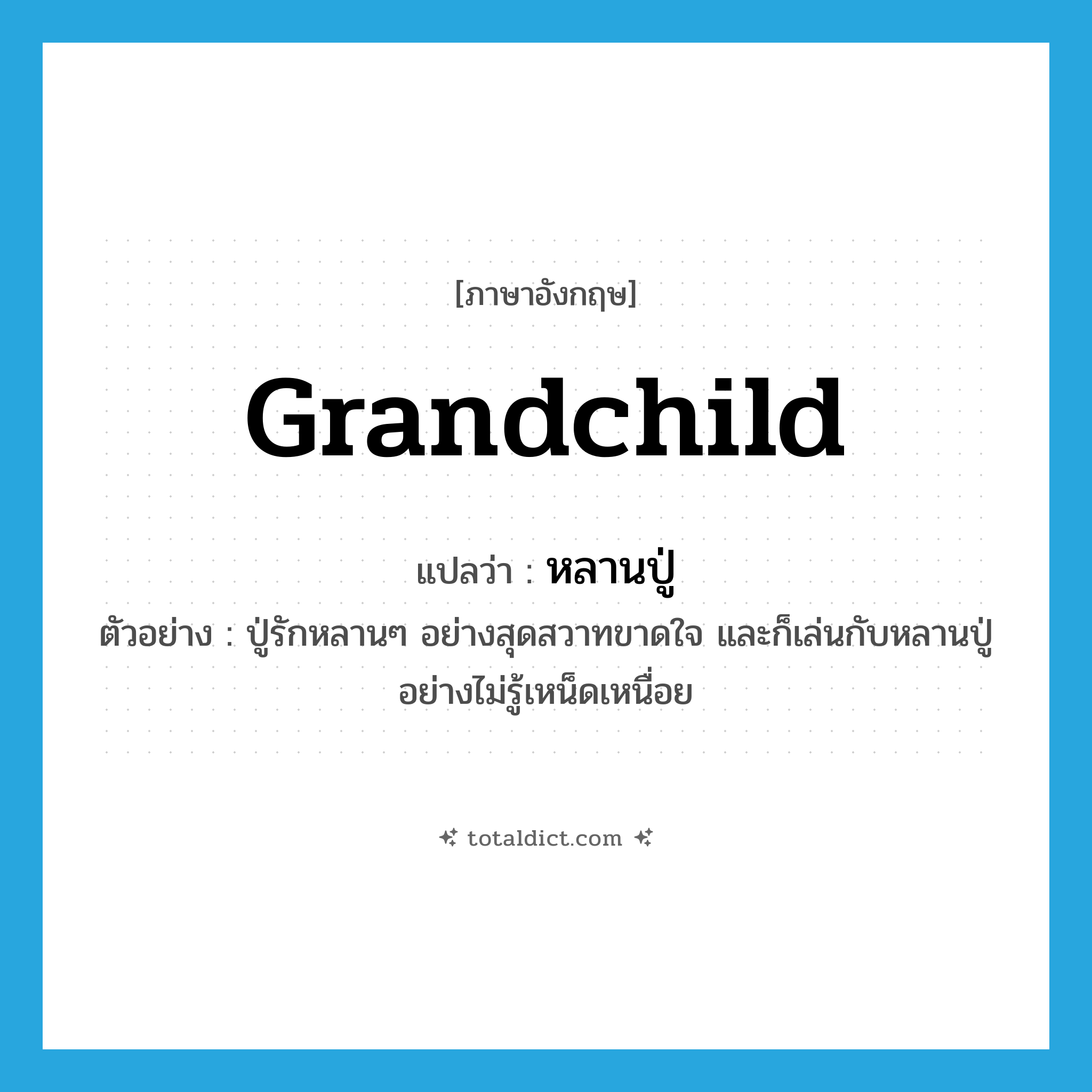 grandchild แปลว่า?, คำศัพท์ภาษาอังกฤษ grandchild แปลว่า หลานปู่ ประเภท N ตัวอย่าง ปู่รักหลานๆ อย่างสุดสวาทขาดใจ และก็เล่นกับหลานปู่อย่างไม่รู้เหน็ดเหนื่อย หมวด N