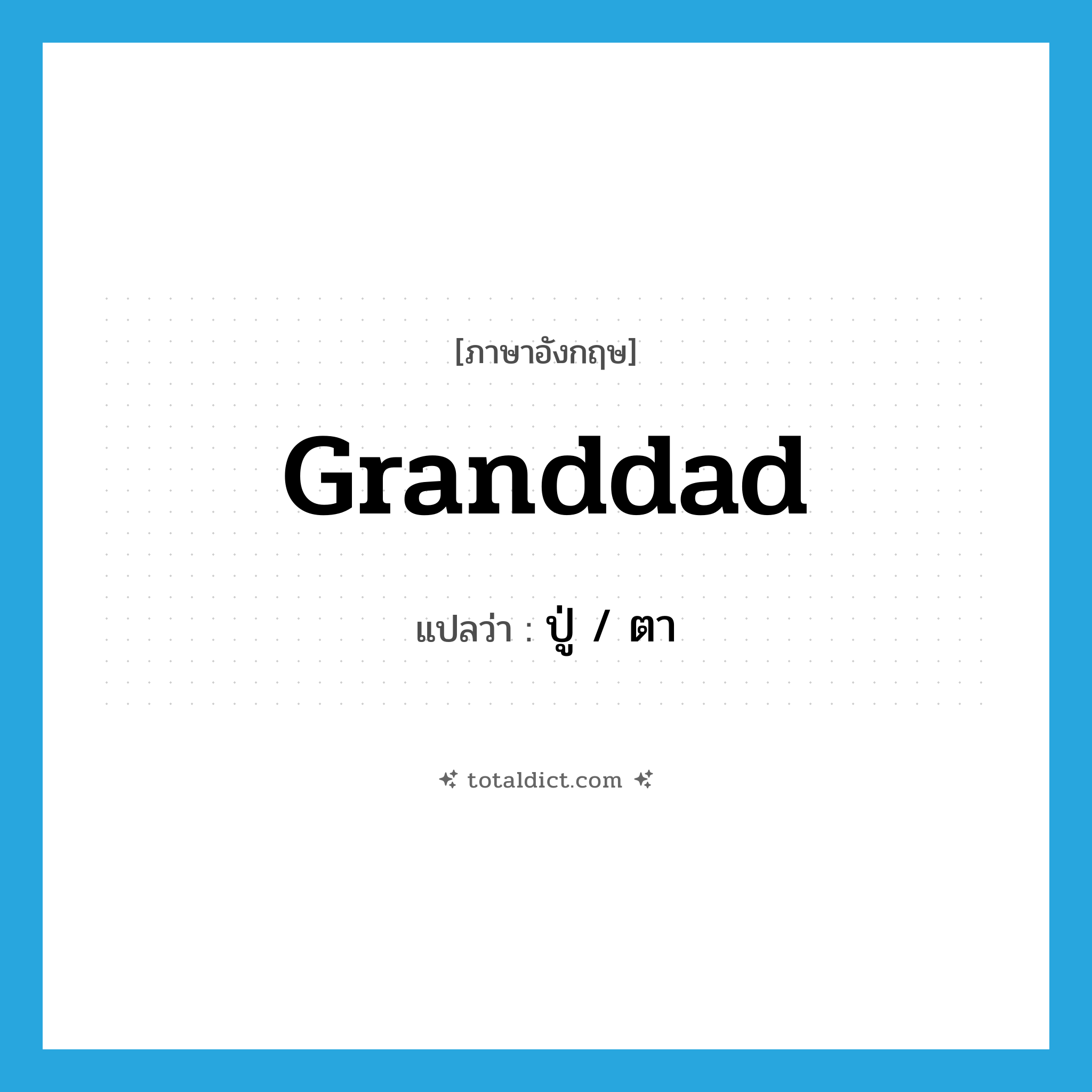 granddad แปลว่า?, คำศัพท์ภาษาอังกฤษ granddad แปลว่า ปู่ / ตา ประเภท N หมวด N