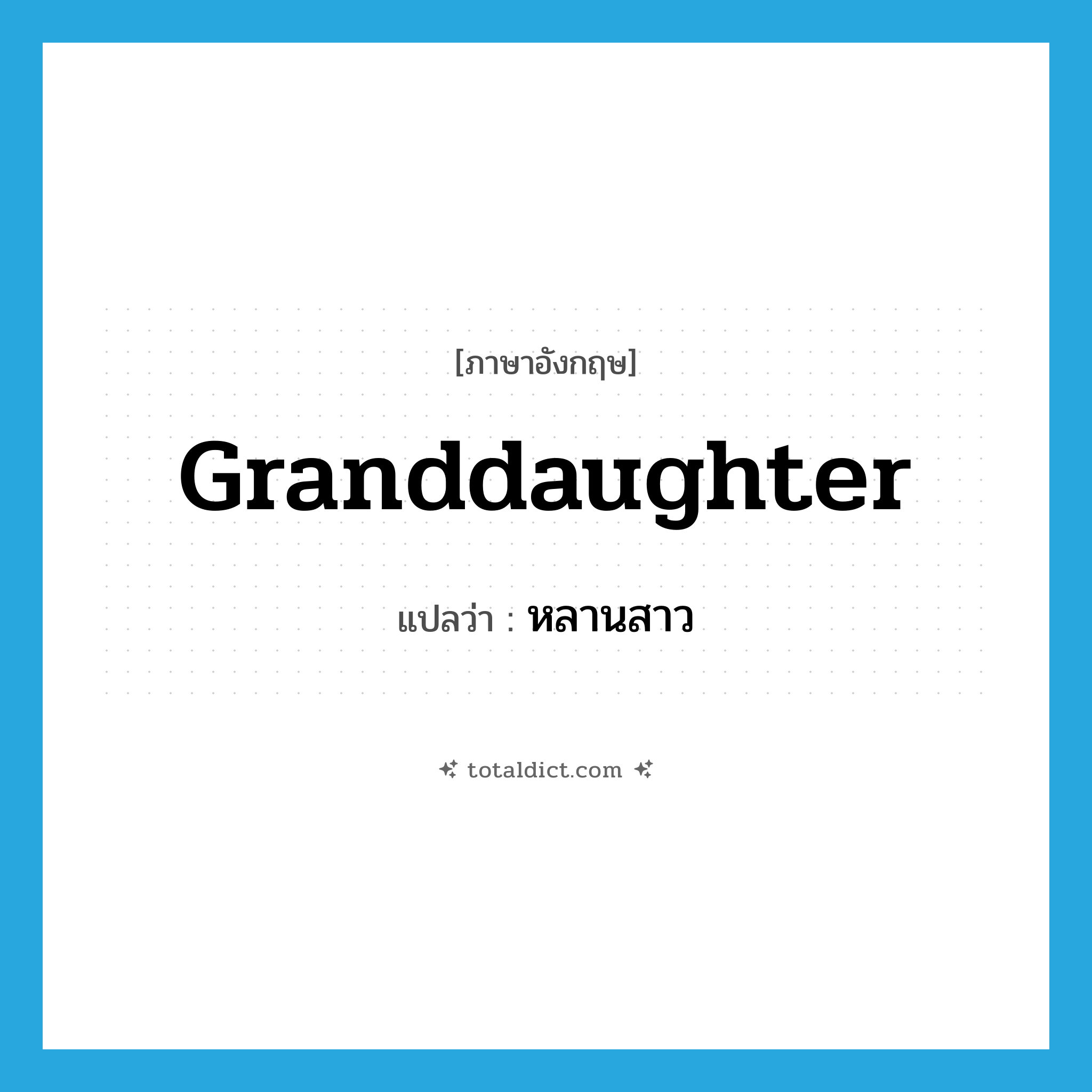 granddaughter แปลว่า?, คำศัพท์ภาษาอังกฤษ granddaughter แปลว่า หลานสาว ประเภท N หมวด N