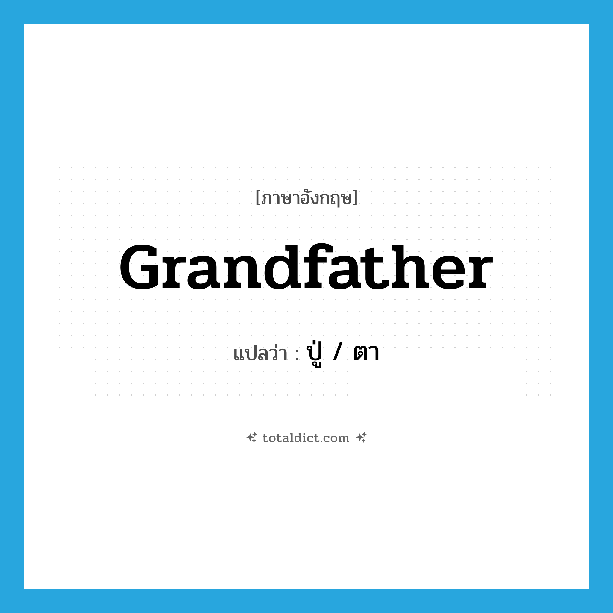 grandfather แปลว่า?, คำศัพท์ภาษาอังกฤษ grandfather แปลว่า ปู่ / ตา ประเภท N หมวด N