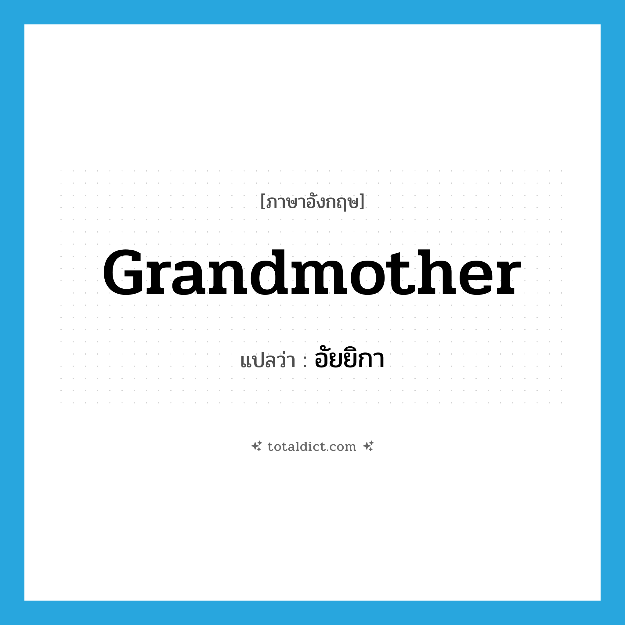 grandmother แปลว่า?, คำศัพท์ภาษาอังกฤษ grandmother แปลว่า อัยยิกา ประเภท N หมวด N