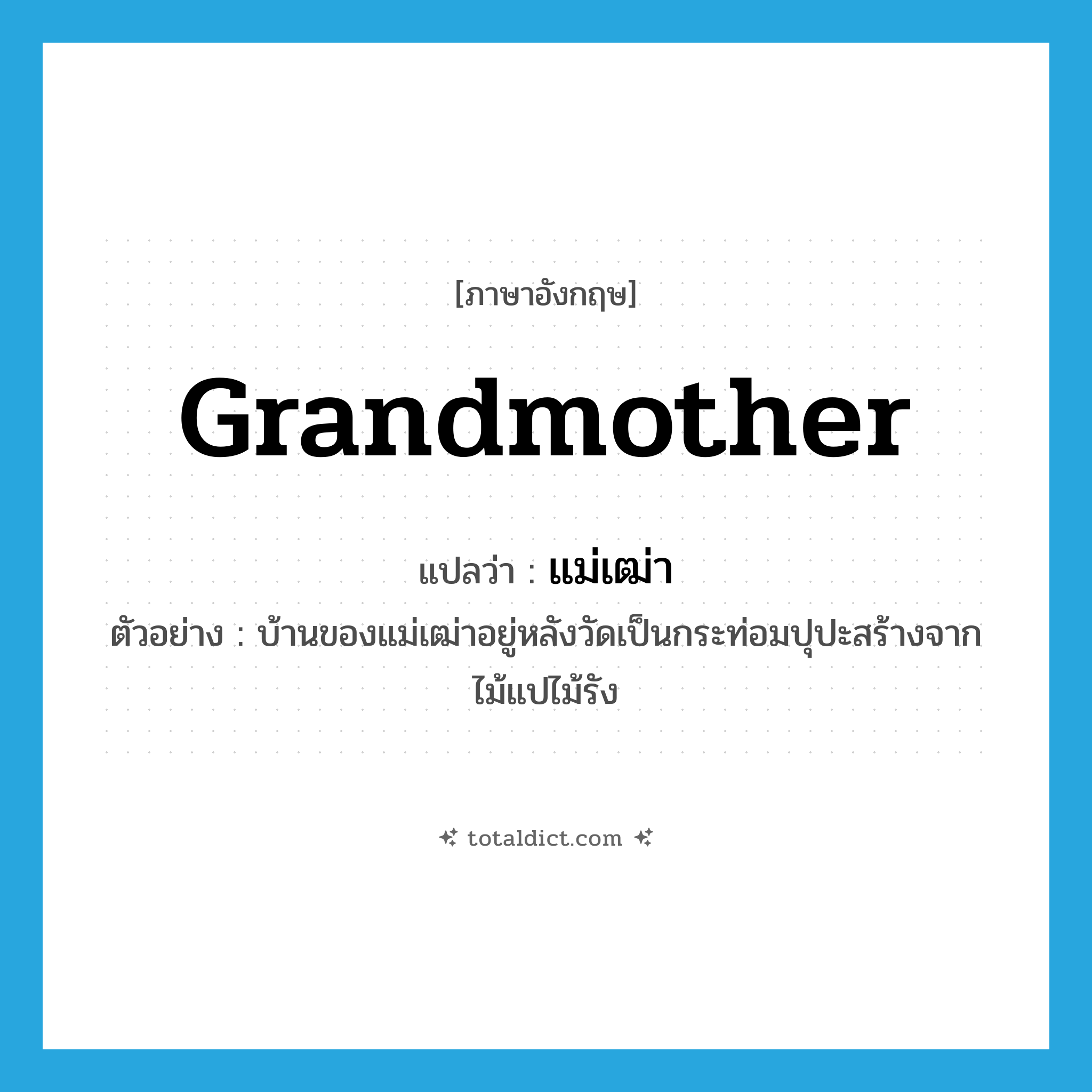 grandmother แปลว่า?, คำศัพท์ภาษาอังกฤษ grandmother แปลว่า แม่เฒ่า ประเภท N ตัวอย่าง บ้านของแม่เฒ่าอยู่หลังวัดเป็นกระท่อมปุปะสร้างจากไม้แปไม้รัง หมวด N