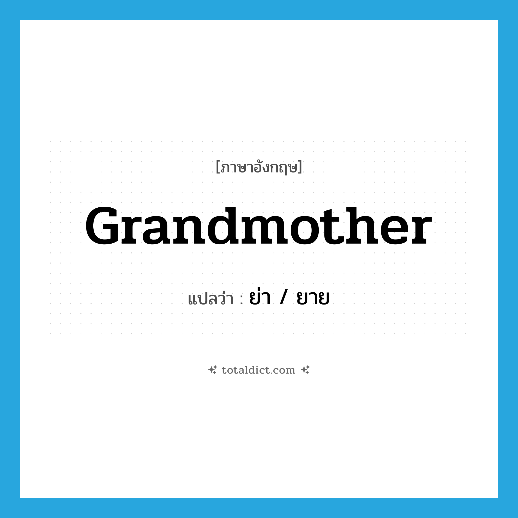 grandmother แปลว่า?, คำศัพท์ภาษาอังกฤษ grandmother แปลว่า ย่า / ยาย ประเภท N หมวด N