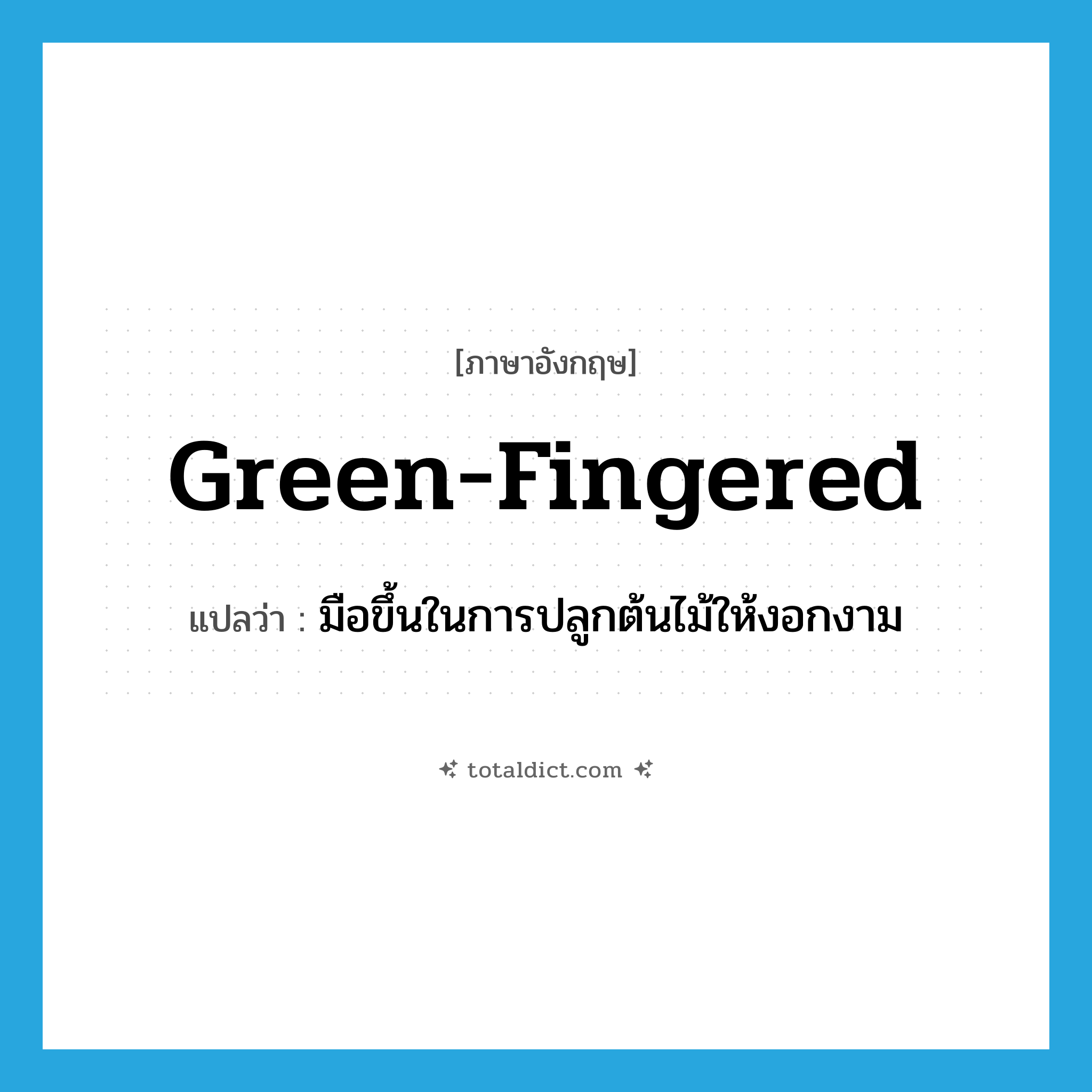 green-fingered แปลว่า?, คำศัพท์ภาษาอังกฤษ green-fingered แปลว่า มือขึ้นในการปลูกต้นไม้ให้งอกงาม ประเภท ADJ หมวด ADJ