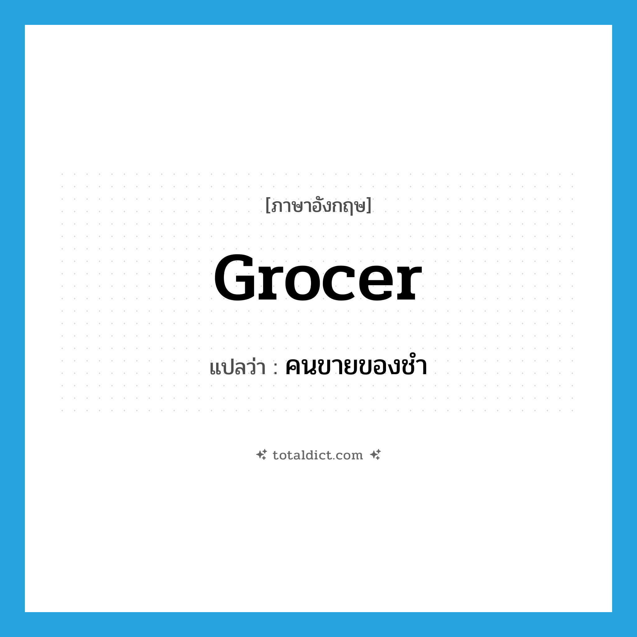 grocer แปลว่า?, คำศัพท์ภาษาอังกฤษ grocer แปลว่า คนขายของชำ ประเภท N หมวด N