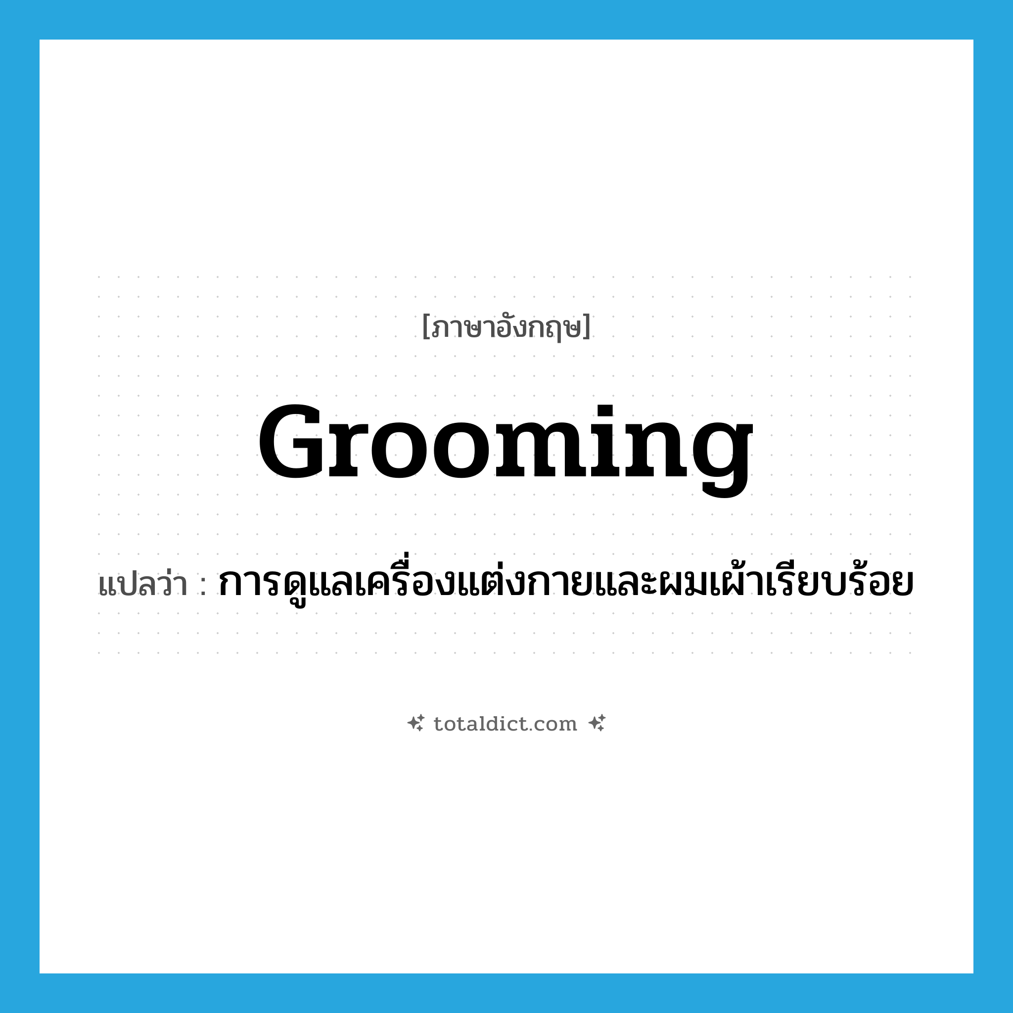 grooming แปลว่า?, คำศัพท์ภาษาอังกฤษ grooming แปลว่า การดูแลเครื่องแต่งกายและผมเผ้าเรียบร้อย ประเภท N หมวด N