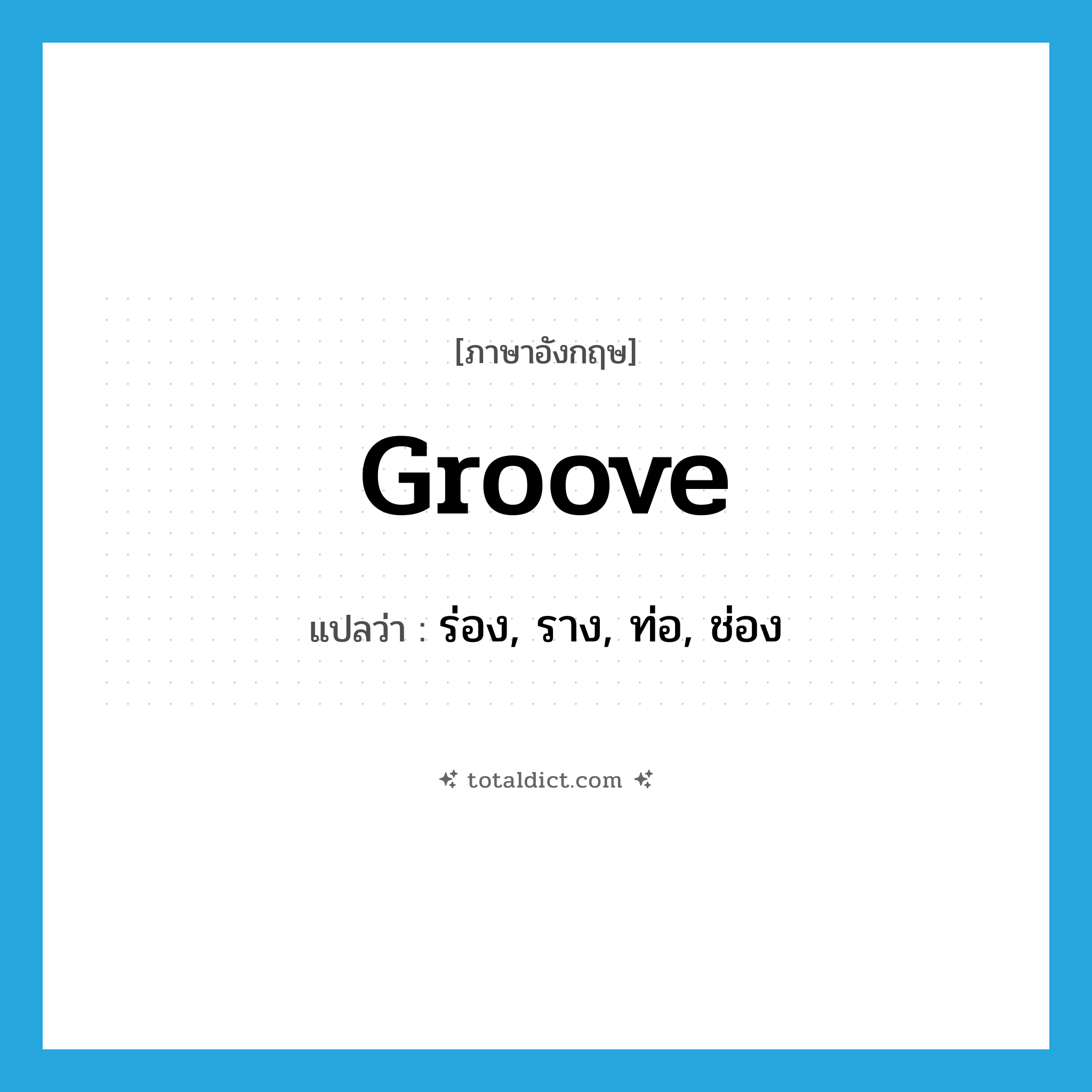 groove แปลว่า?, คำศัพท์ภาษาอังกฤษ groove แปลว่า ร่อง, ราง, ท่อ, ช่อง ประเภท N หมวด N