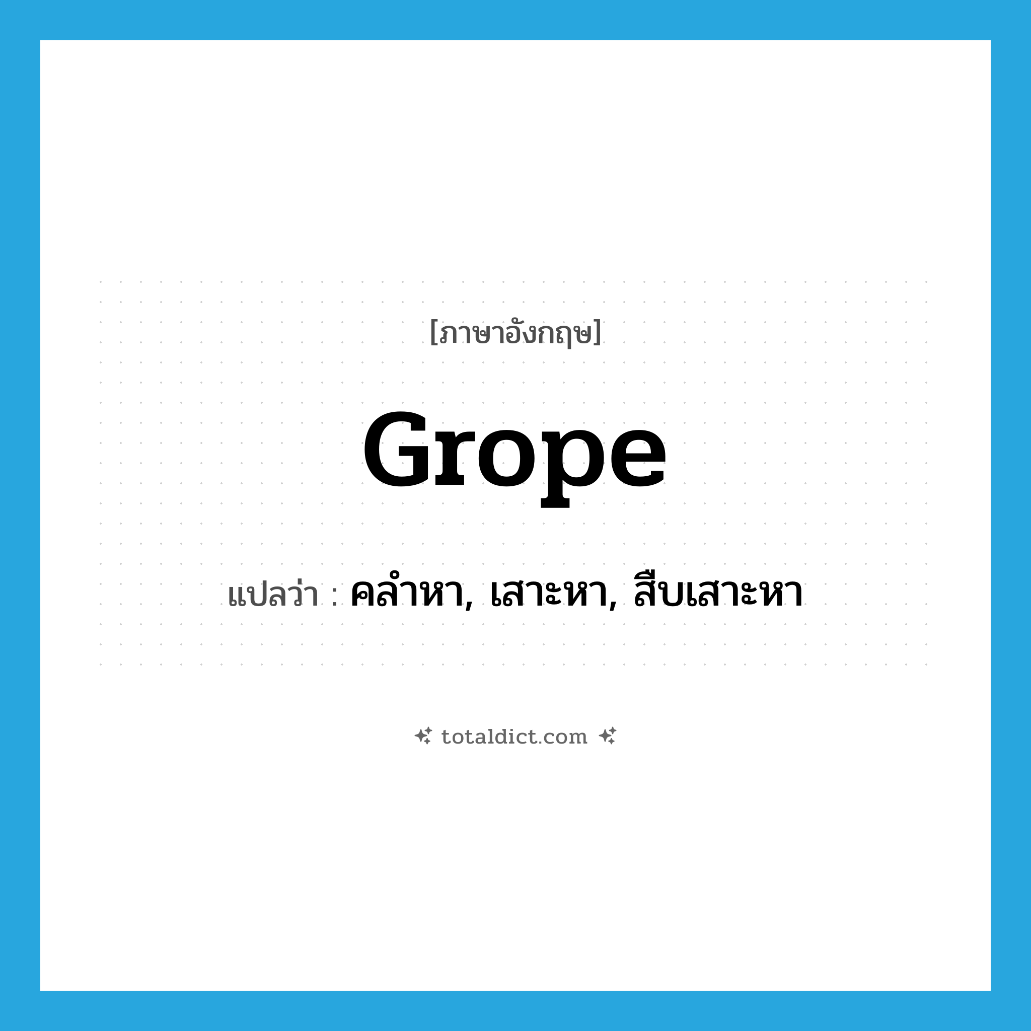 grope แปลว่า?, คำศัพท์ภาษาอังกฤษ grope แปลว่า คลำหา, เสาะหา, สืบเสาะหา ประเภท VI หมวด VI