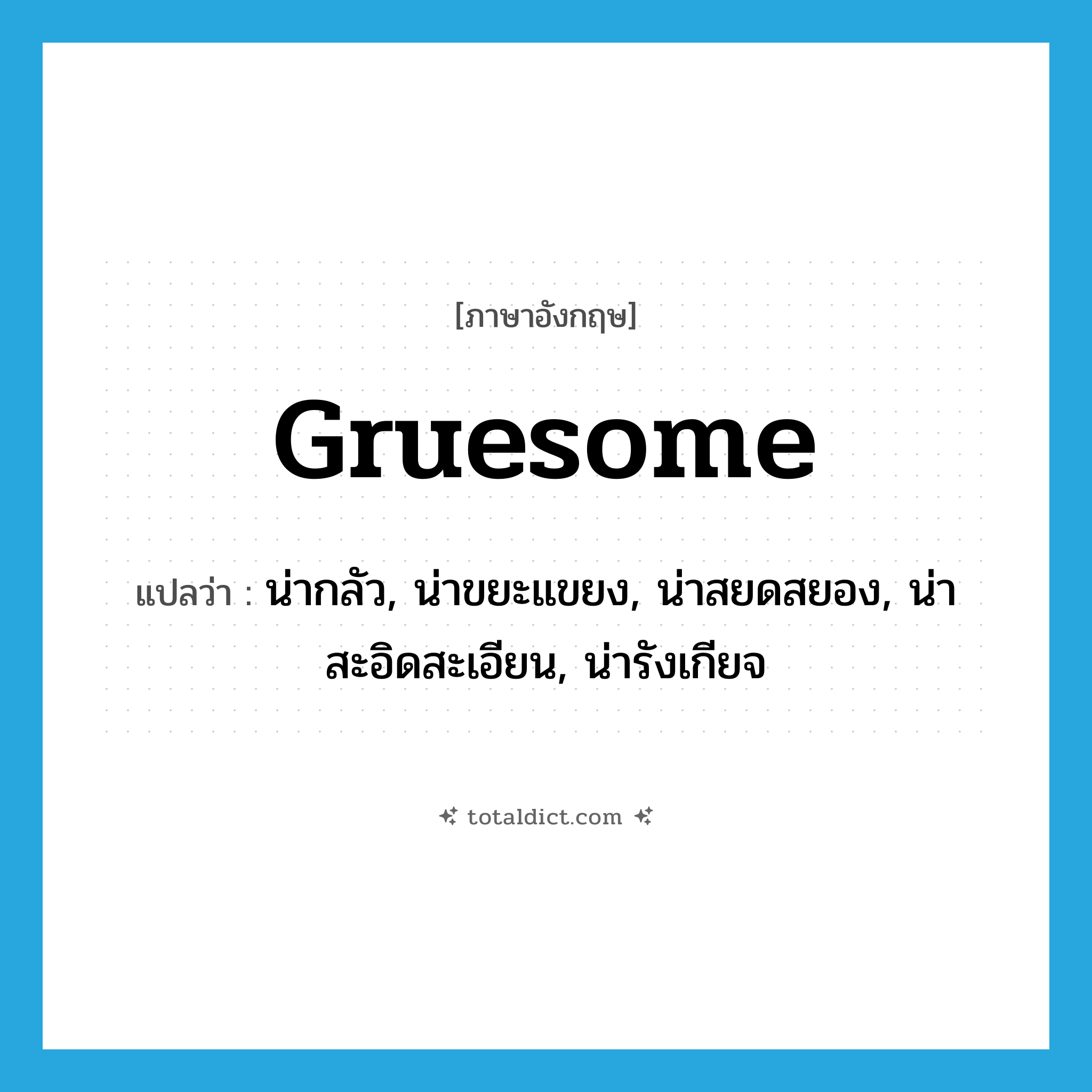 gruesome แปลว่า?, คำศัพท์ภาษาอังกฤษ gruesome แปลว่า น่ากลัว, น่าขยะแขยง, น่าสยดสยอง, น่าสะอิดสะเอียน, น่ารังเกียจ ประเภท ADJ หมวด ADJ