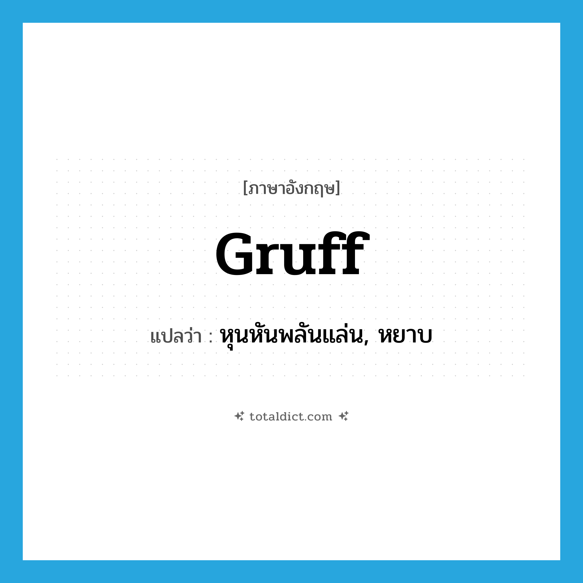 gruff แปลว่า?, คำศัพท์ภาษาอังกฤษ gruff แปลว่า หุนหันพลันแล่น, หยาบ ประเภท ADJ หมวด ADJ