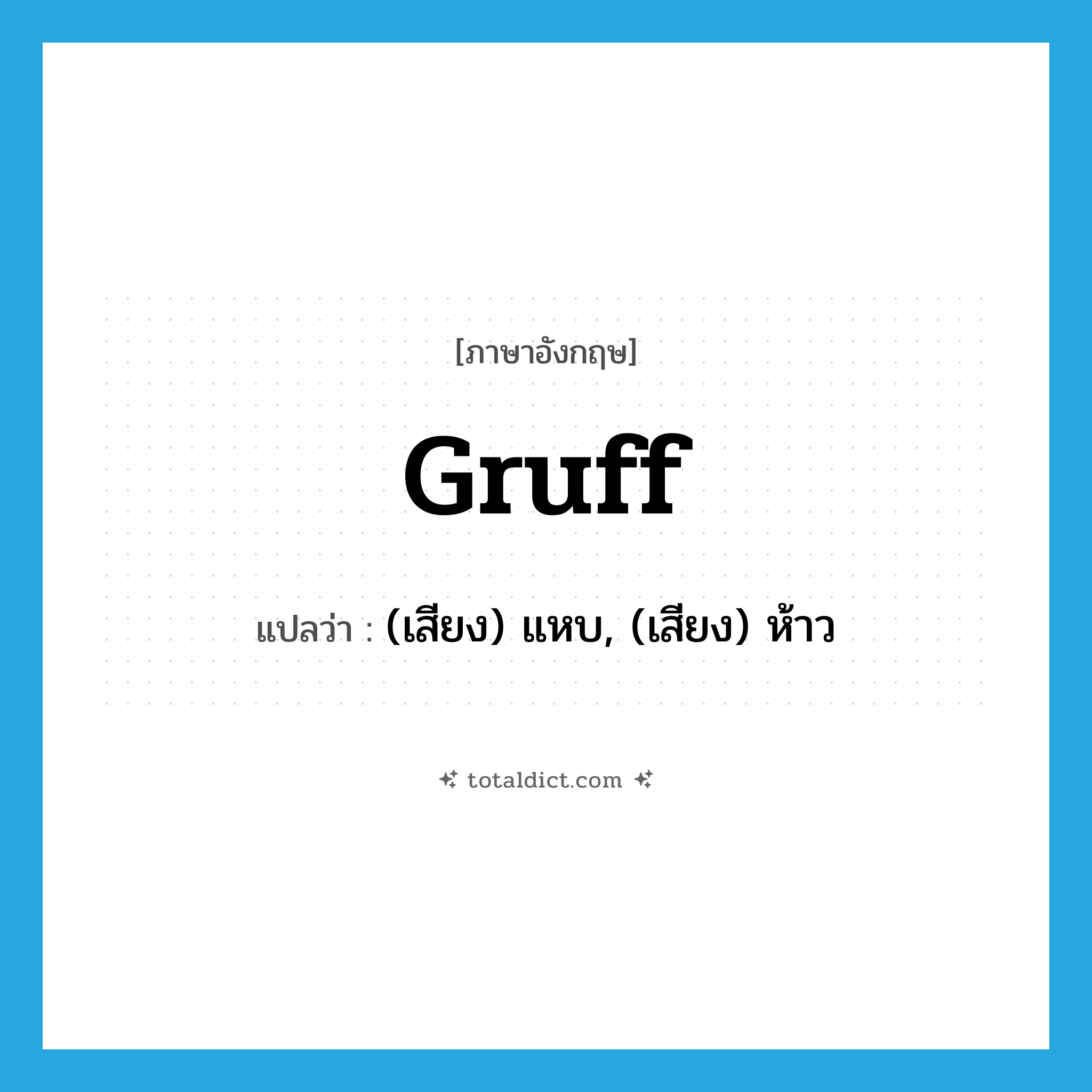 gruff แปลว่า?, คำศัพท์ภาษาอังกฤษ gruff แปลว่า (เสียง) แหบ, (เสียง) ห้าว ประเภท ADJ หมวด ADJ