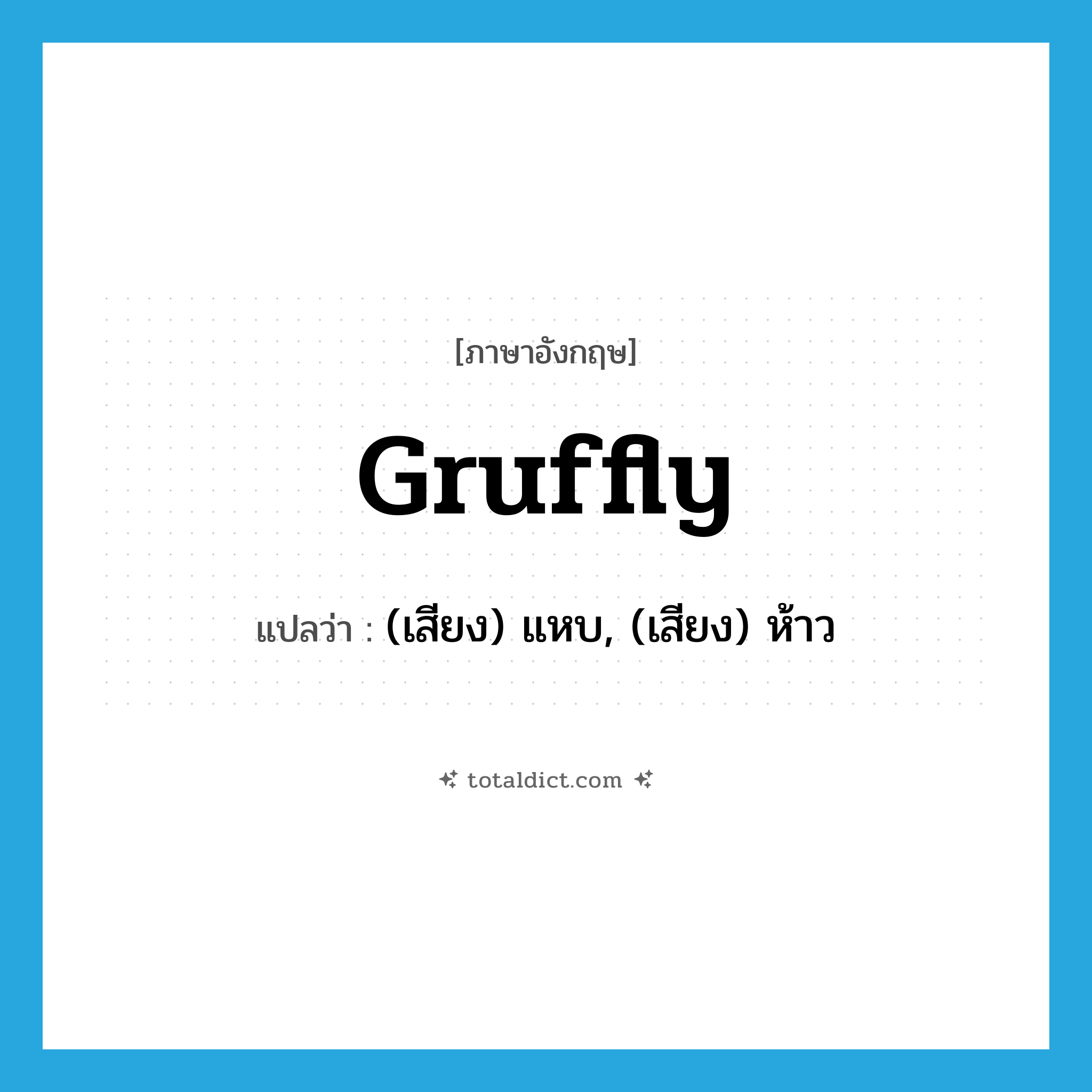 gruffly แปลว่า?, คำศัพท์ภาษาอังกฤษ gruffly แปลว่า (เสียง) แหบ, (เสียง) ห้าว ประเภท ADV หมวด ADV