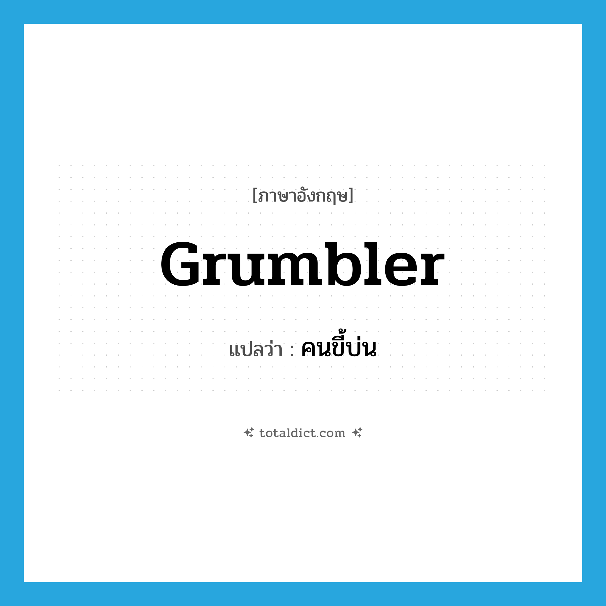 grumbler แปลว่า?, คำศัพท์ภาษาอังกฤษ grumbler แปลว่า คนขี้บ่น ประเภท N หมวด N