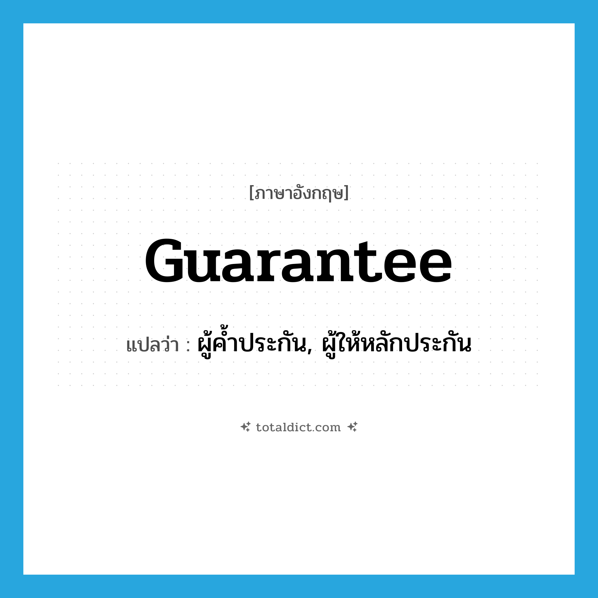 guarantee แปลว่า?, คำศัพท์ภาษาอังกฤษ guarantee แปลว่า ผู้ค้ำประกัน, ผู้ให้หลักประกัน ประเภท N หมวด N