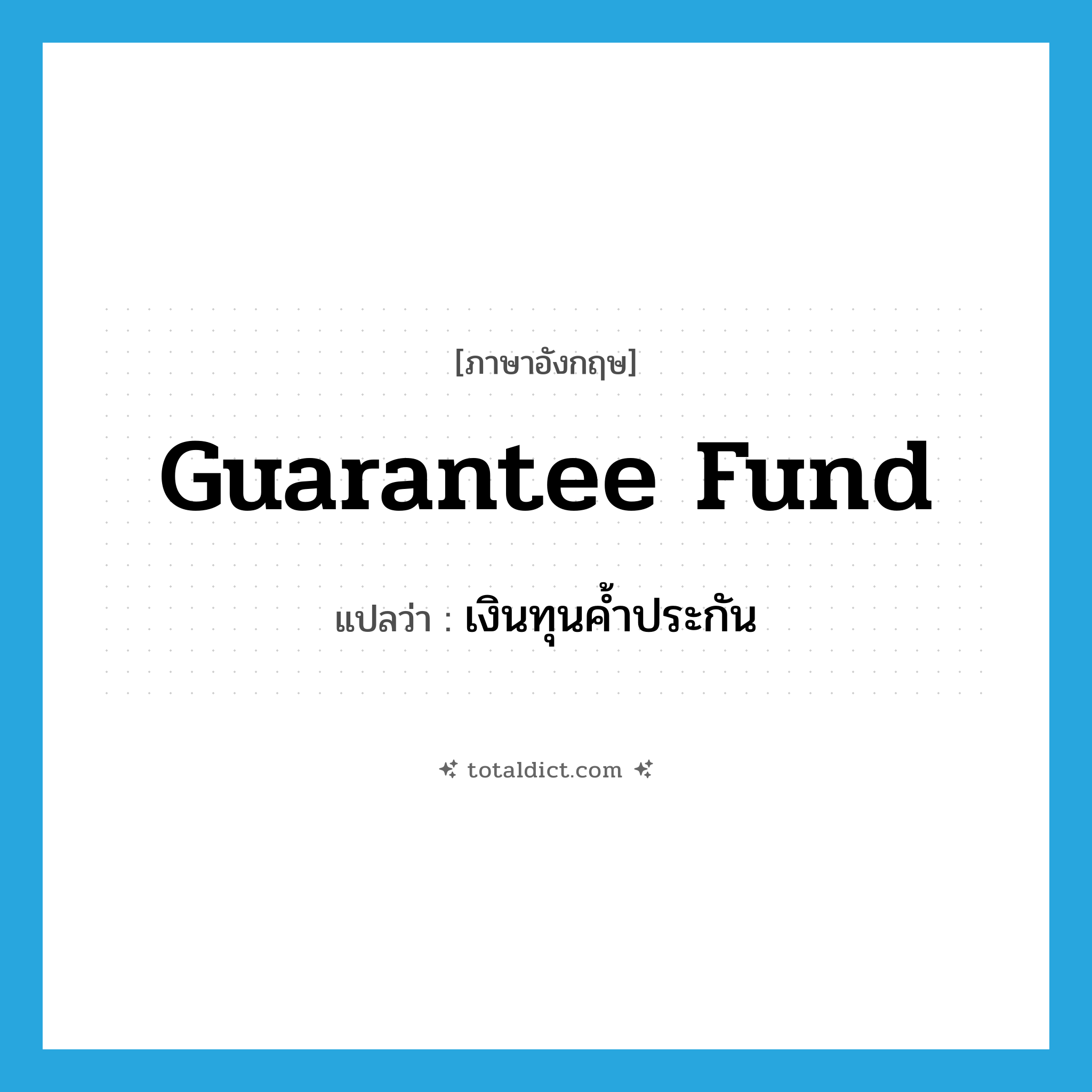 guarantee fund แปลว่า?, คำศัพท์ภาษาอังกฤษ guarantee fund แปลว่า เงินทุนค้ำประกัน ประเภท N หมวด N