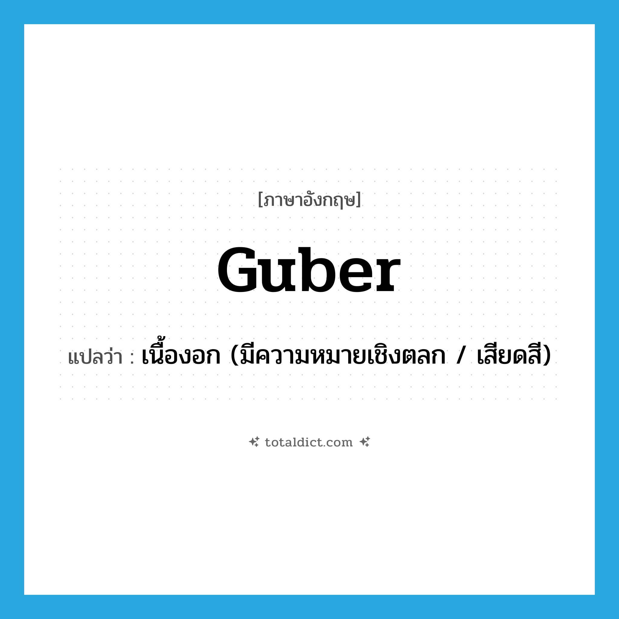 guber แปลว่า?, คำศัพท์ภาษาอังกฤษ guber แปลว่า เนื้องอก (มีความหมายเชิงตลก / เสียดสี) ประเภท SL หมวด SL