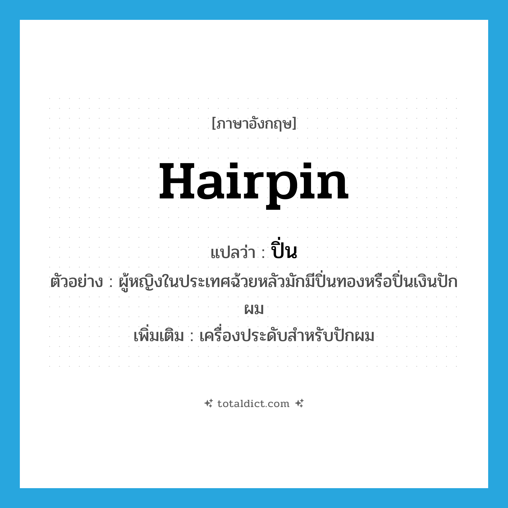 hairpin แปลว่า?, คำศัพท์ภาษาอังกฤษ hairpin แปลว่า ปิ่น ประเภท N ตัวอย่าง ผู้หญิงในประเทศฉ้วยหลัวมักมีปิ่นทองหรือปิ่นเงินปักผม เพิ่มเติม เครื่องประดับสำหรับปักผม หมวด N