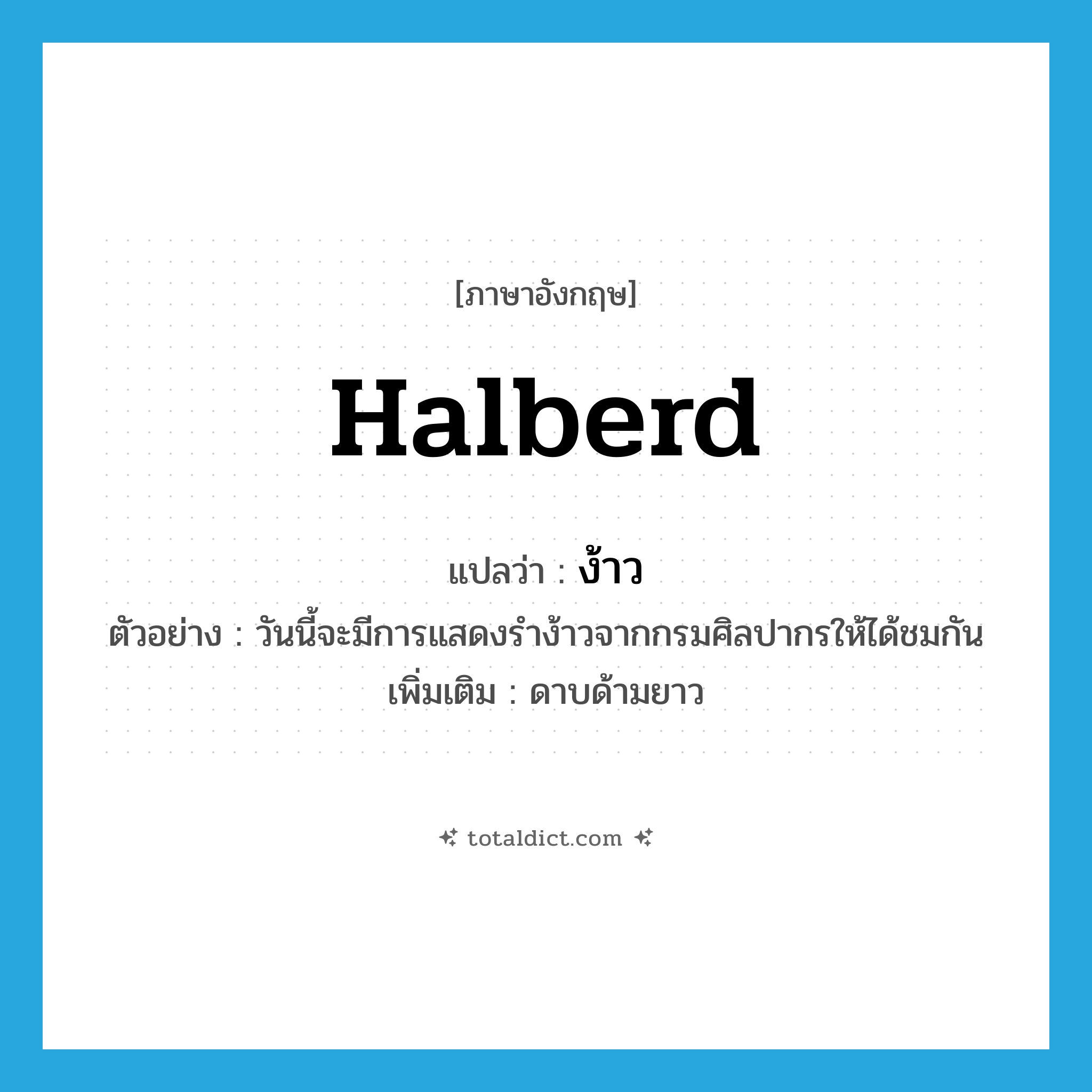 halberd แปลว่า?, คำศัพท์ภาษาอังกฤษ halberd แปลว่า ง้าว ประเภท N ตัวอย่าง วันนี้จะมีการแสดงรำง้าวจากกรมศิลปากรให้ได้ชมกัน เพิ่มเติม ดาบด้ามยาว หมวด N