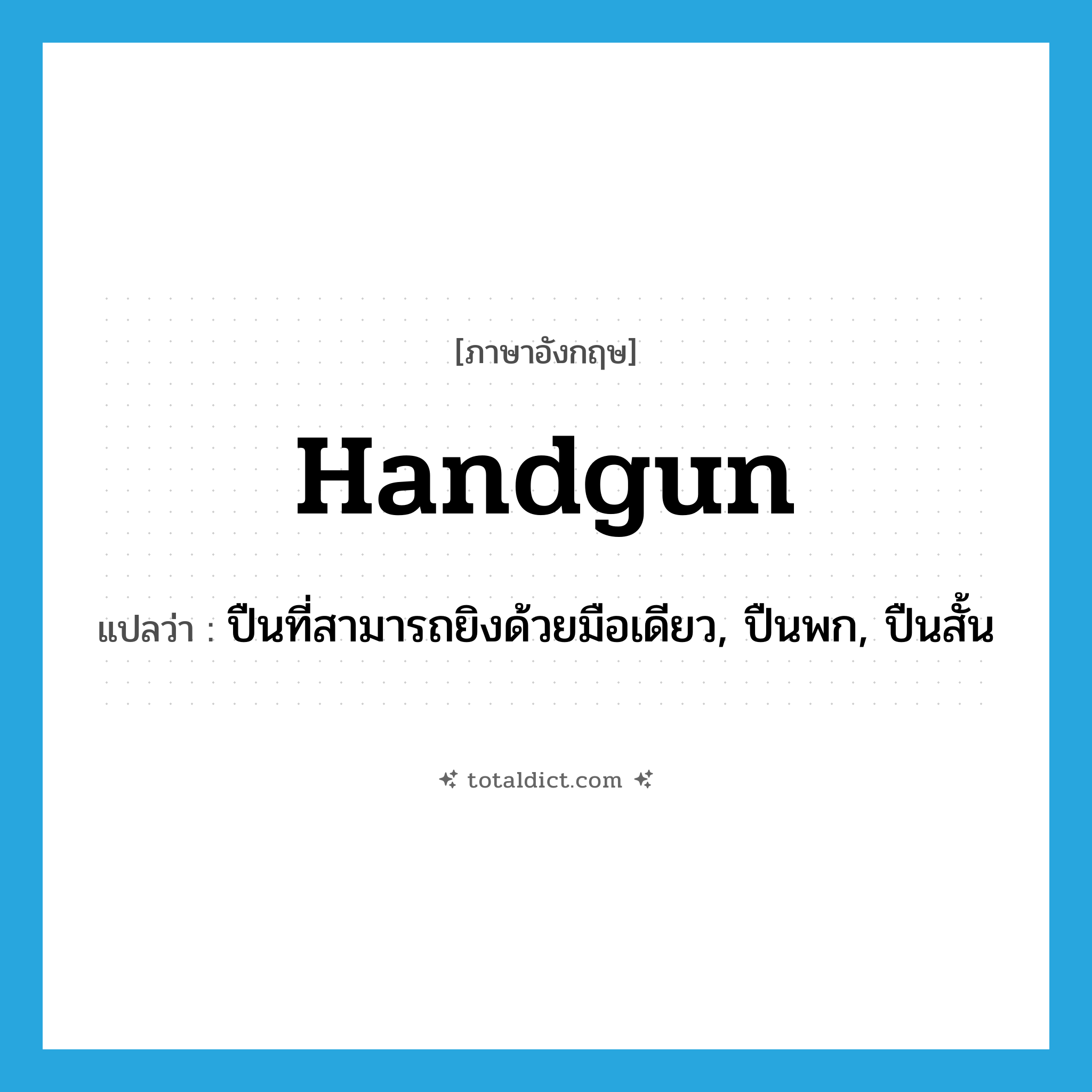 handgun แปลว่า?, คำศัพท์ภาษาอังกฤษ handgun แปลว่า ปืนที่สามารถยิงด้วยมือเดียว, ปืนพก, ปืนสั้น ประเภท N หมวด N