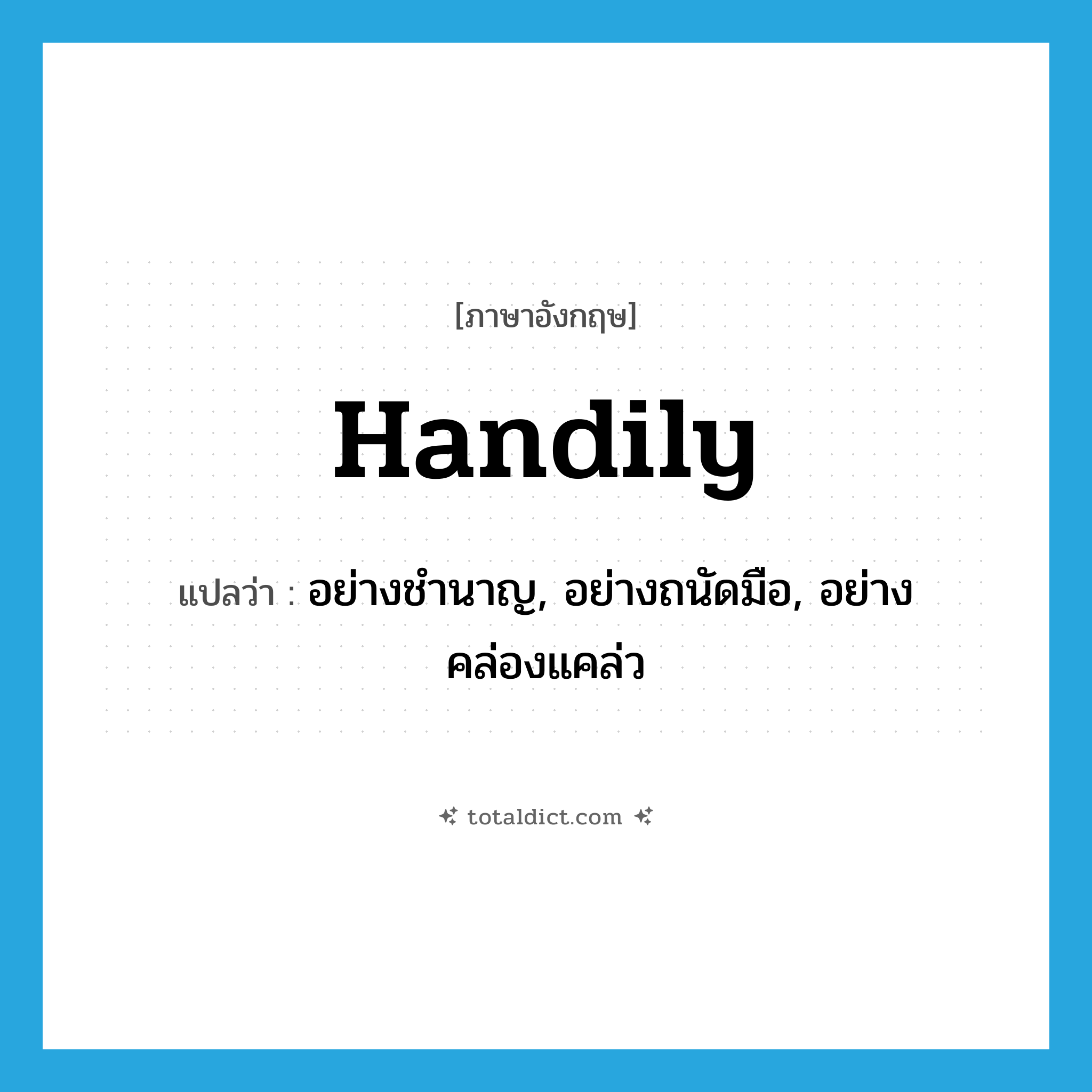 handily แปลว่า?, คำศัพท์ภาษาอังกฤษ handily แปลว่า อย่างชำนาญ, อย่างถนัดมือ, อย่างคล่องแคล่ว ประเภท ADV หมวด ADV