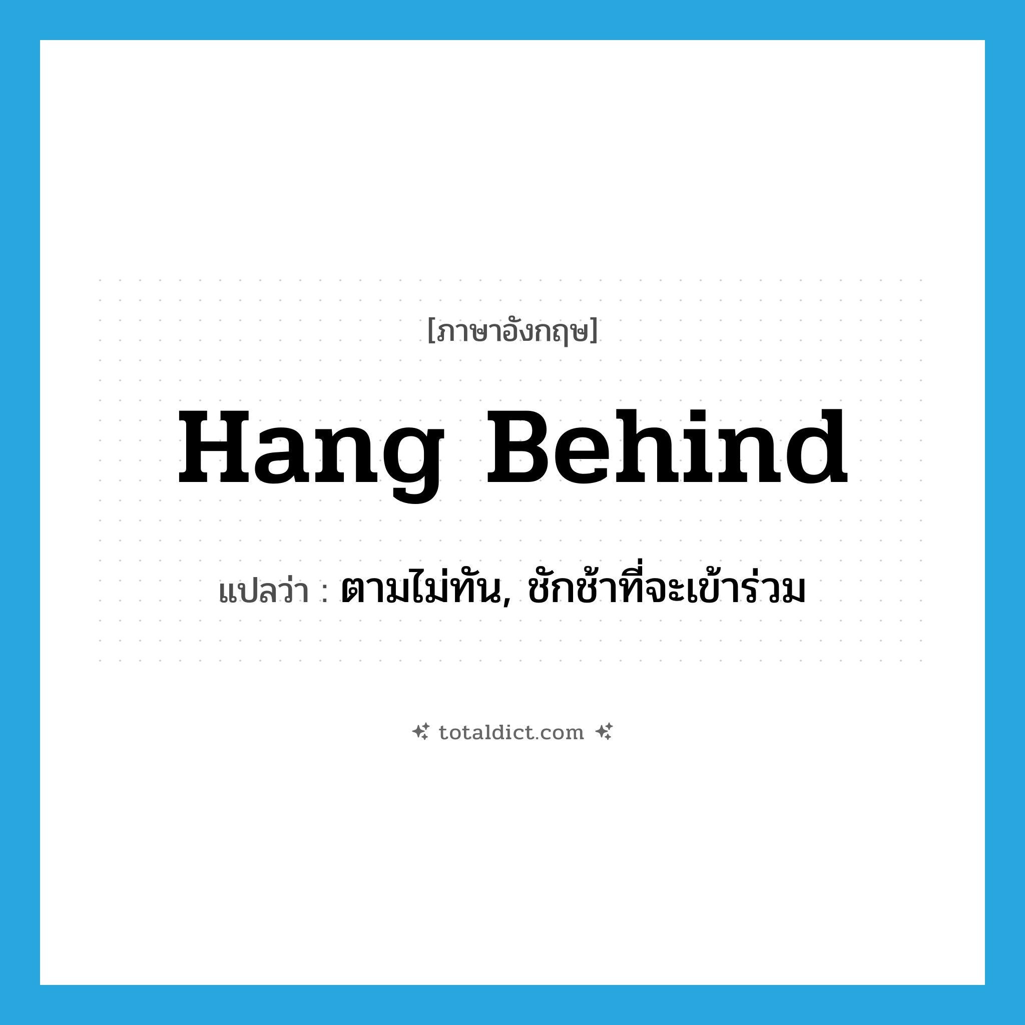 hang behind แปลว่า?, คำศัพท์ภาษาอังกฤษ hang behind แปลว่า ตามไม่ทัน, ชักช้าที่จะเข้าร่วม ประเภท PHRV หมวด PHRV