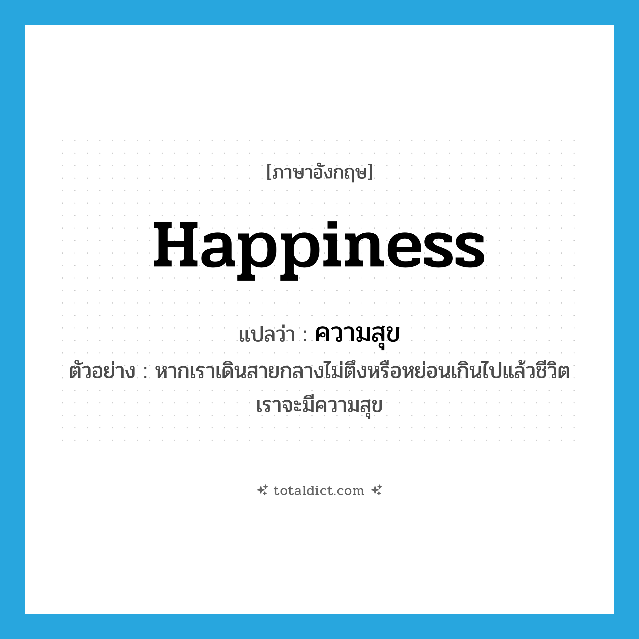 happiness แปลว่า?, คำศัพท์ภาษาอังกฤษ happiness แปลว่า ความสุข ประเภท N ตัวอย่าง หากเราเดินสายกลางไม่ตึงหรือหย่อนเกินไปแล้วชีวิตเราจะมีความสุข หมวด N