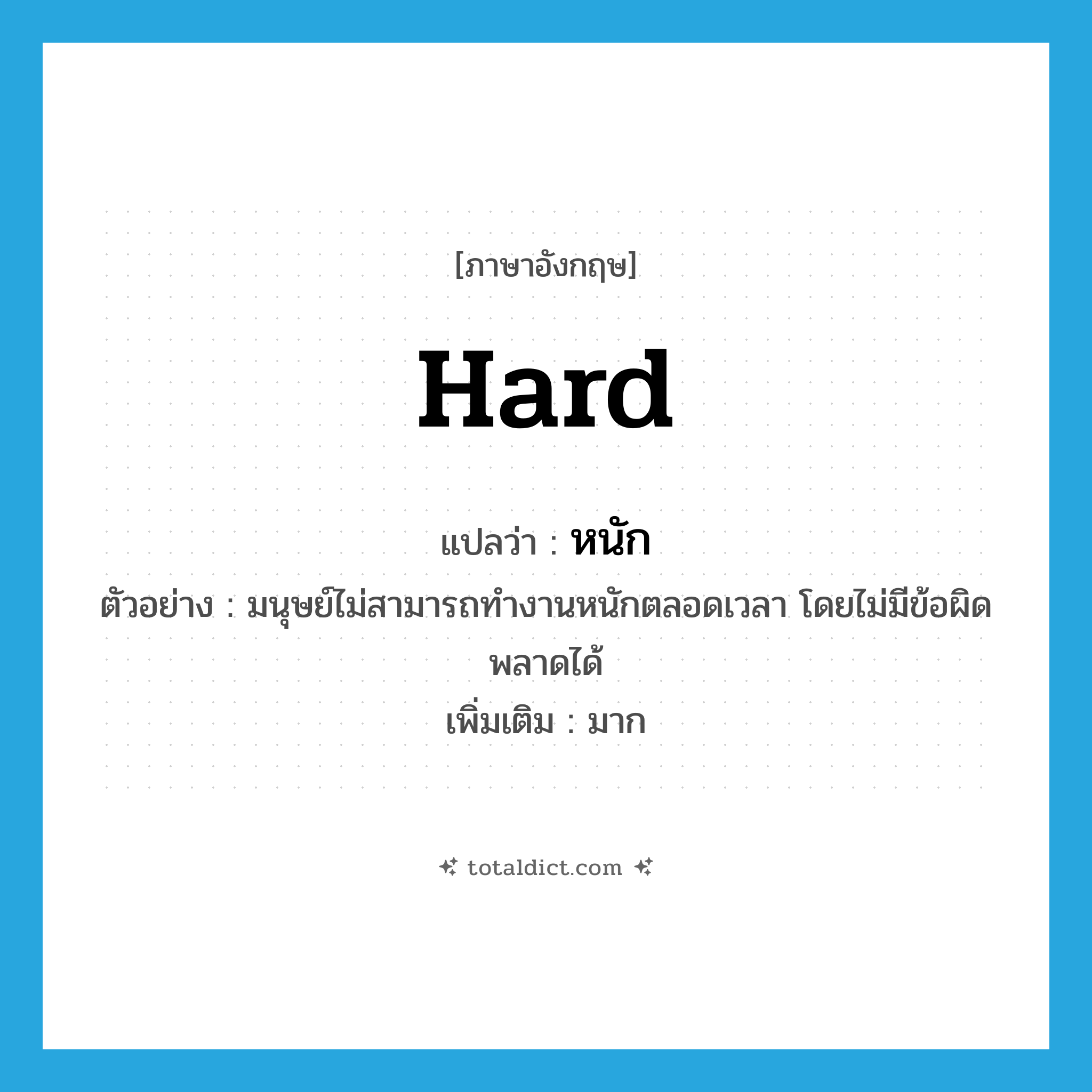 hard แปลว่า?, คำศัพท์ภาษาอังกฤษ hard แปลว่า หนัก ประเภท ADV ตัวอย่าง มนุษย์ไม่สามารถทำงานหนักตลอดเวลา โดยไม่มีข้อผิดพลาดได้ เพิ่มเติม มาก หมวด ADV