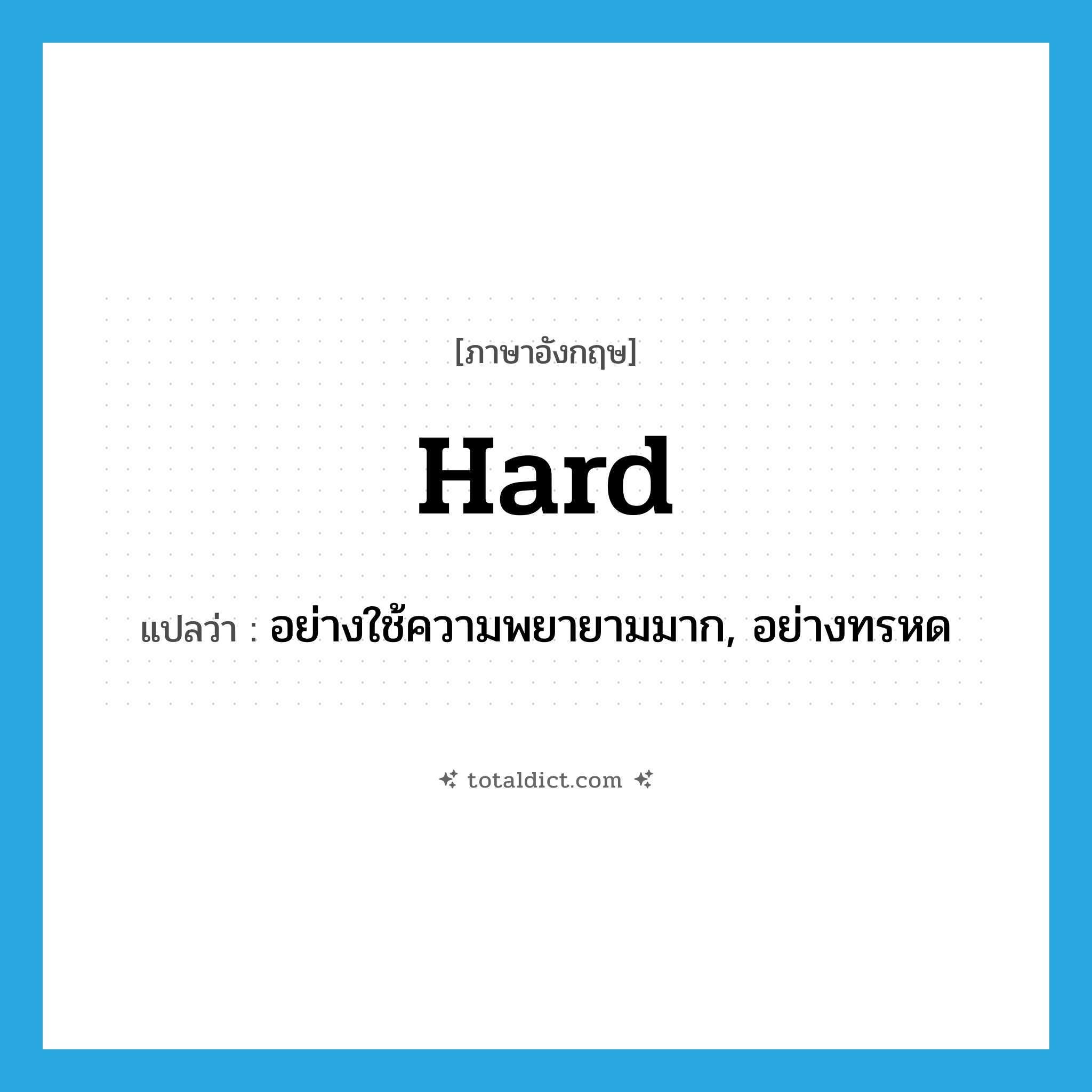 hard แปลว่า?, คำศัพท์ภาษาอังกฤษ hard แปลว่า อย่างใช้ความพยายามมาก, อย่างทรหด ประเภท ADV หมวด ADV