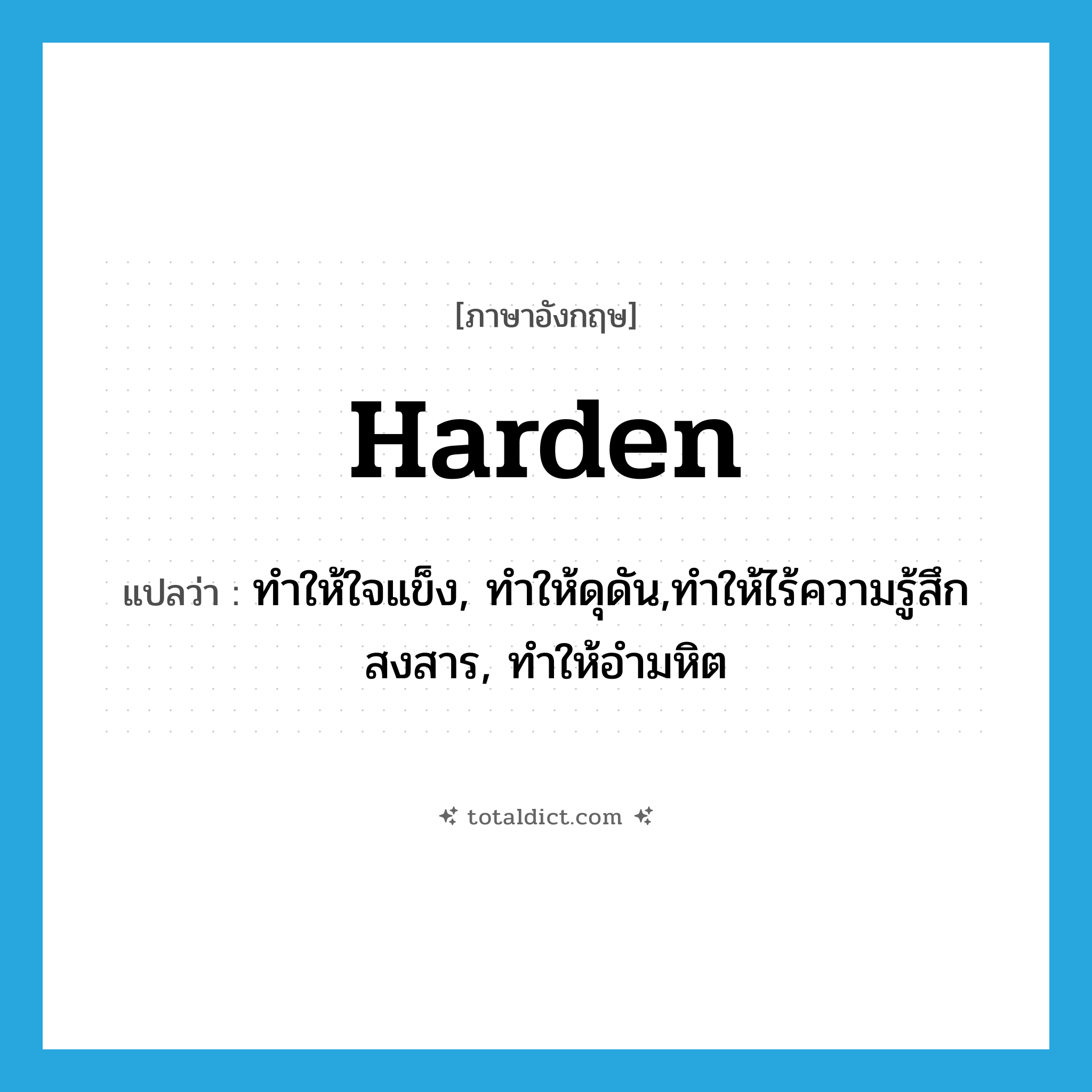 harden แปลว่า?, คำศัพท์ภาษาอังกฤษ harden แปลว่า ทำให้ใจแข็ง, ทำให้ดุดัน,ทำให้ไร้ความรู้สึกสงสาร, ทำให้อำมหิต ประเภท VT หมวด VT