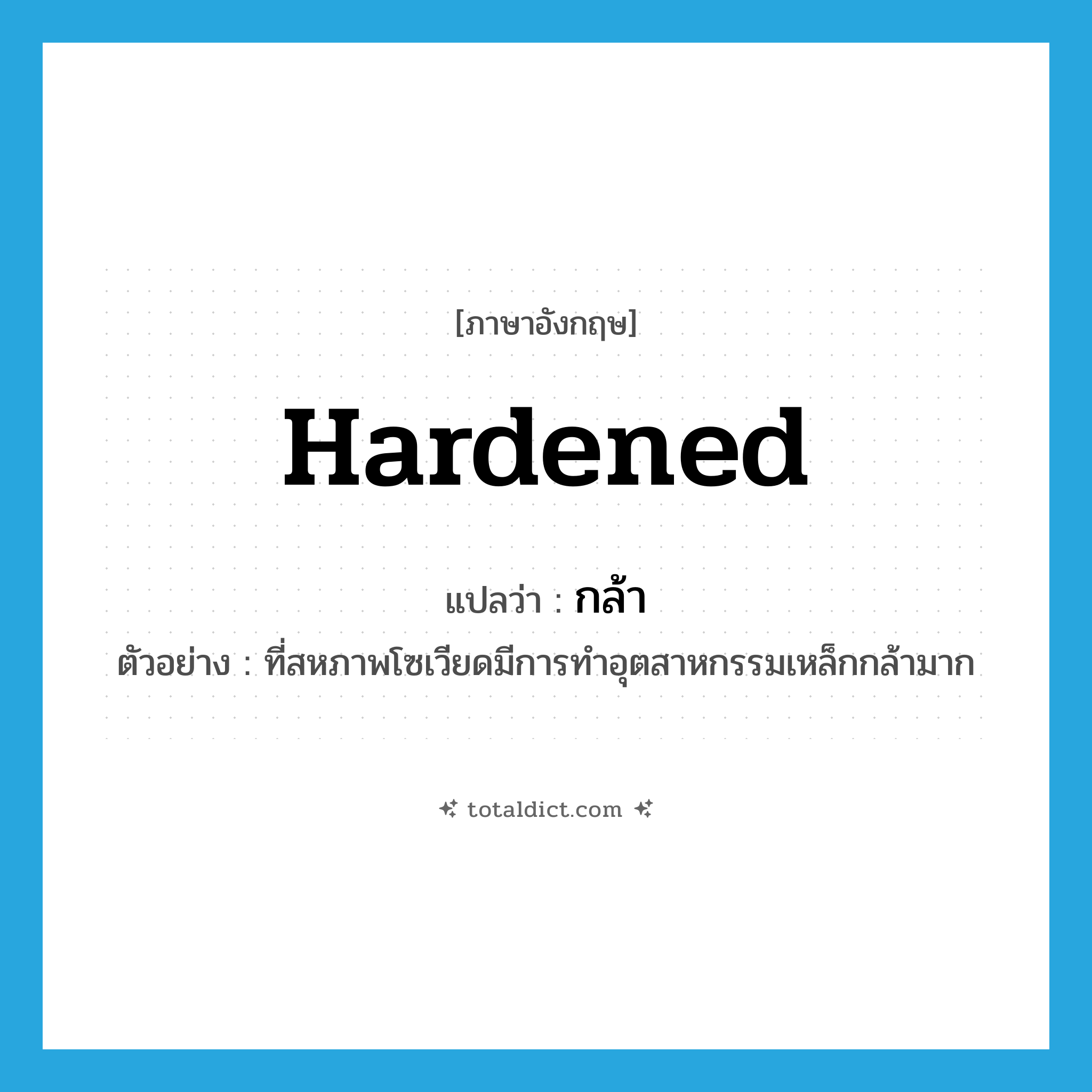 hardened แปลว่า?, คำศัพท์ภาษาอังกฤษ hardened แปลว่า กล้า ประเภท ADJ ตัวอย่าง ที่สหภาพโซเวียดมีการทำอุตสาหกรรมเหล็กกล้ามาก หมวด ADJ